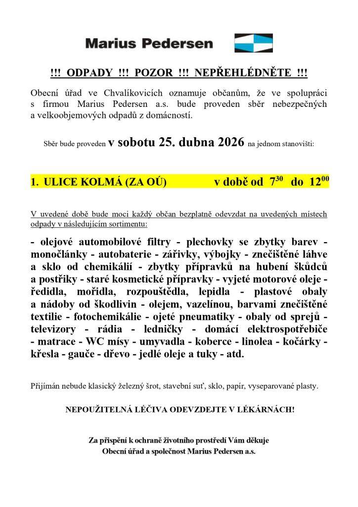 Obecní úřad Chvalíkovice ve spolupráci se společností Marius Pedersen a.s. informuje občany, že v sobotu 25. dubna 2026 proběhne sběr nebezpečných a velkoobjemových odpadů z domácností.    Místo: ulice Kolmá (za obecním úřadem)  Čas: 7:30 – 12:00