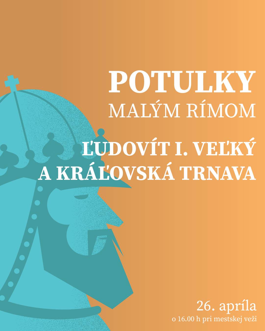 Pri príležitosti 700. výročia narodenia Ľudovíta I. Veľkého nás aprílová potulka zavedie do obdobia jeho vlády a priblíži osobnosť jedného z najvýznamnejších uhorských panovníkov.     V nedeľu 26. apríla o 16.00 h pri mestskej veži spoznáme kráľove politické ambície, vojenské výpravy aj významné reformy, ktoré formovali Uhorsko v 14. storočí. Dozvieme sa tiež, aký vzťah mal ku kráľovskej Trnave.       Potulkou nás bude sprevádzať Slavomír Dzvoník.     Vstupenky na Potulky Malým Rímom zakúpite v Turistickom informačnom centre Región Trnava v mestskej veži.      Viac informácií nájdete v tomto článku.