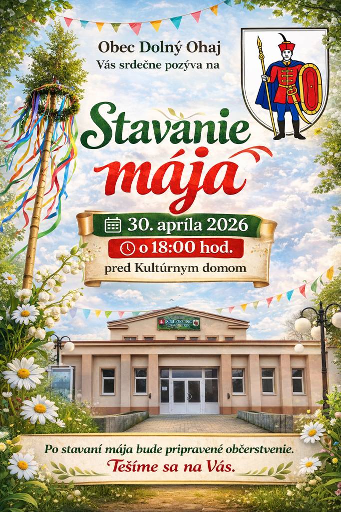 Vážení občania, Obec Dolný Ohaj Vás srdečne pozýva na "STAVANIE MÁJA", ktorý sa uskutoční pred Kultúrnym domom dňa 30.04.2026 (vo štvrtok) so začiatkom o 18:00 hod. Tešíme sa na Vás.