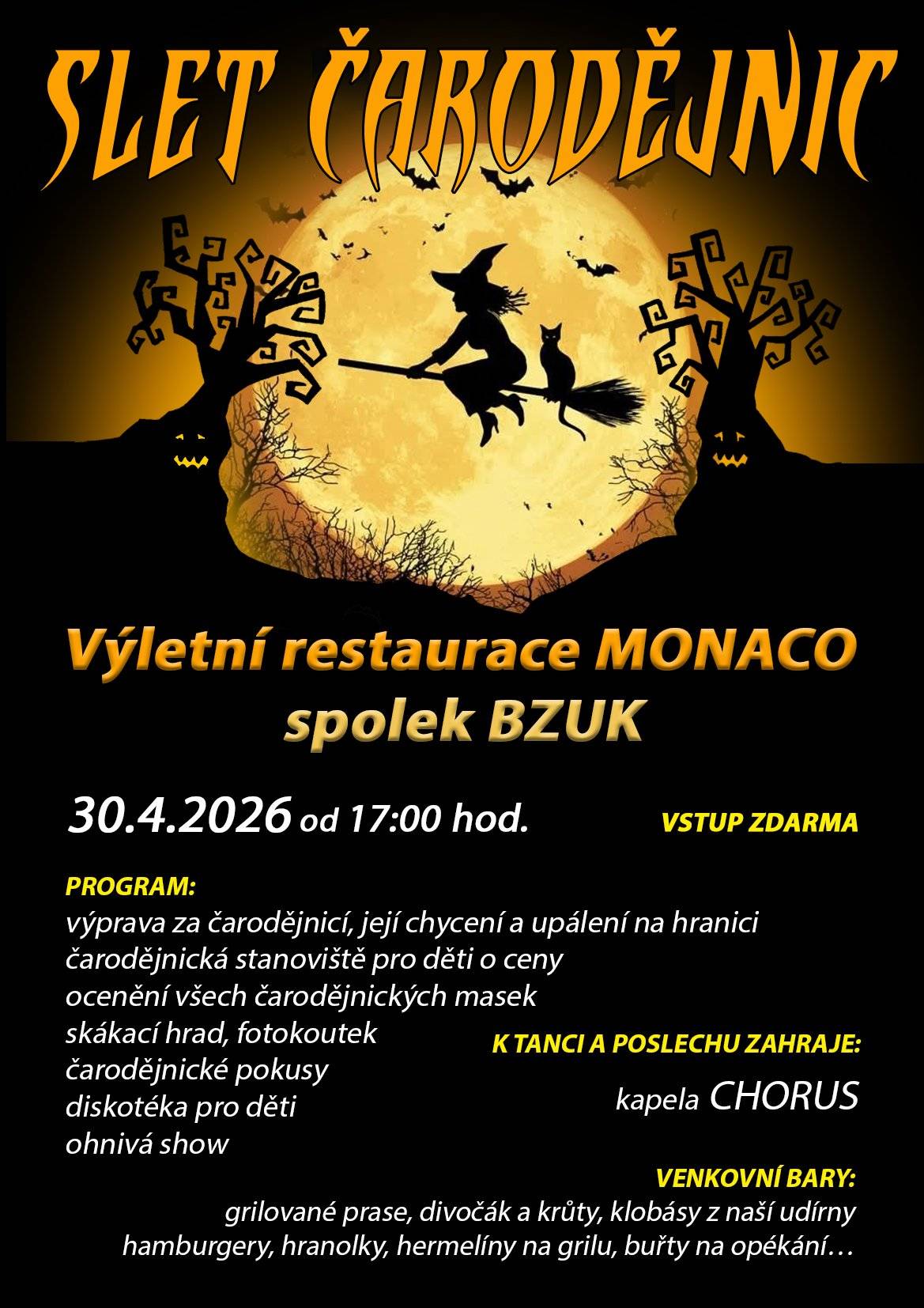 Přijďte si užít magický podvečer plný zábavy, ohně a čarodějnické atmosféry! 📍 Výletní restaurace Monaco 📅 30. 4. 2026 od 17:00 🎟️ Vstup zdarma ✨ Na co se můžete těšit?  výprava za čarodějnicí, její dopadení a upálení 🔥 čarodějnická stanoviště pro děti s odměnami ocenění masek 🧹 skákací hrad a fotokoutek čarodějnické pokusy dětská diskotéka ohnivá show  🎶 K tanci i poslechu zahraje kapela CHORUS 🍔 Občerstvení zajištěno: grilované maso, klobásy, burgery, hranolky, hermelíny i špekáčky na opékání