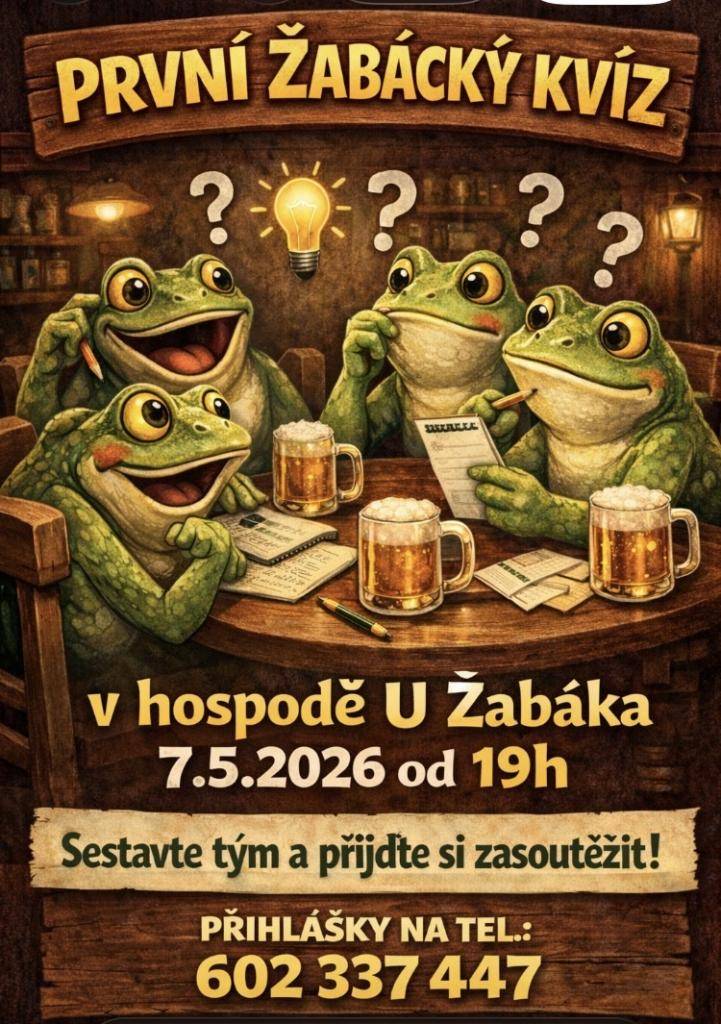Žabácký kvíz dne 7.5.2026 od 19:00 hod. v restauraci U Žabáka. Sestavte tým a přijďte si zasoutěžit. Přihlášky na tel.č. 602 337 447
