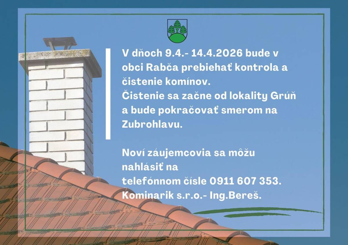 V dňoch 9.4.- 14.4.2026 bude v obci Rabča prebiehať kontrola a čistenie komínov.  Čistenie sa začne od lokality Grúň a bude pokračovať smerom na Zubrohlavu.    Noví záujemcovia sa môžu nahlásiť na   telefónnom čísle 0911 607 353.  Kominarik s.r.o.- Ing.Bereš.