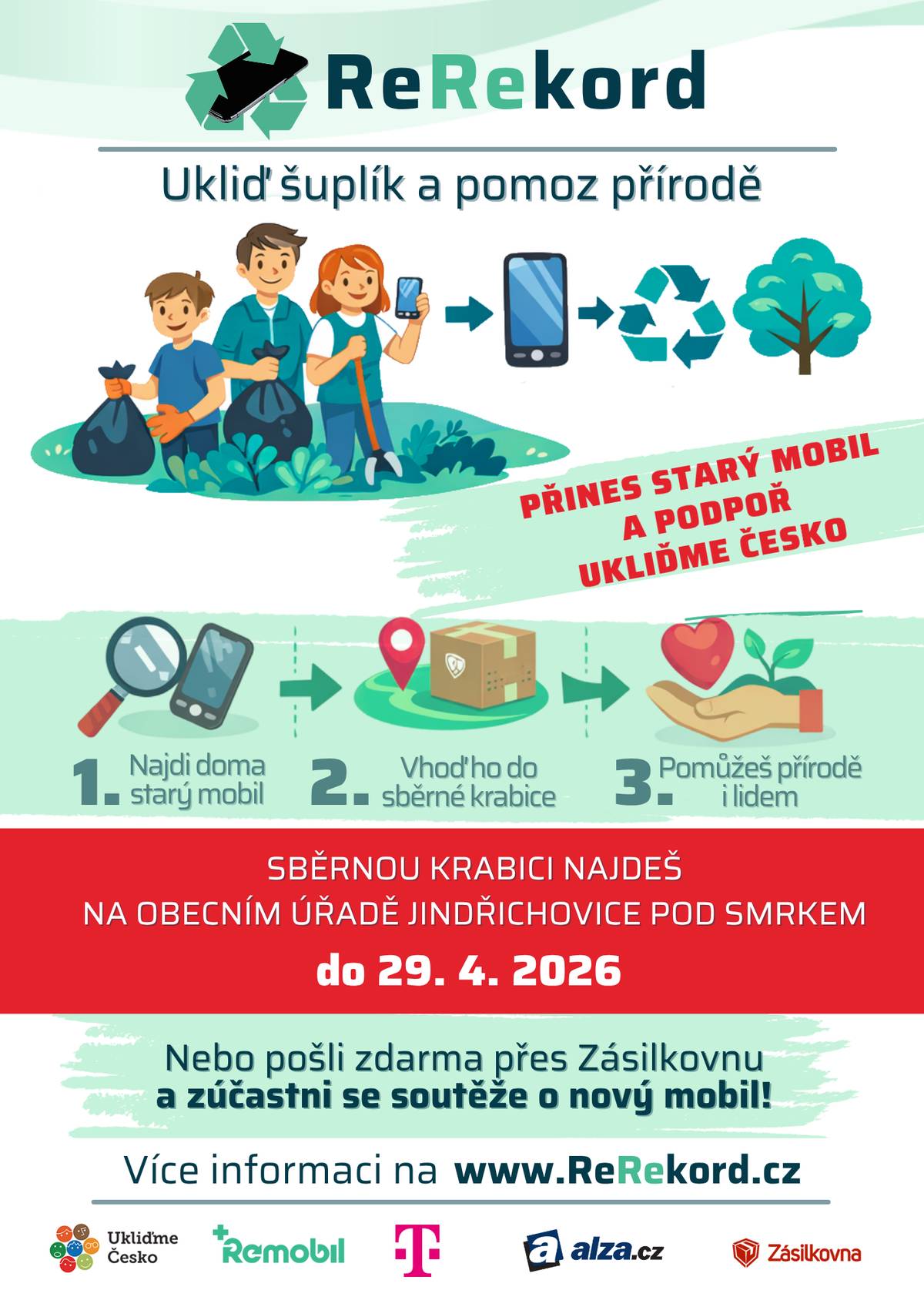 Máte ve skříni starý nefunkční telefon?    Můžete se zapojit každý sám a odeslat svůj starý mobil, nebo ho přinést na obecní úřad Jindřichovice pod Smrkem do 29. 4. 2026.  https://www.rerekord.cz/      - Za každý kus přispějete 10 Kč na akci Ukliďme Česko a navíc můžeš vyhrát nový mobil. Výtěžek 10 Kč z každého mobilu zajistí nákup pytlů a rukavic pro dobrovolníky úklidových akcí Ukliďme Česko.     - Můžete se zapojit do slosování o nové mobilní telefony v celkové hodnotě 100 000 Kč. Zjistěte, jak soutěž funguje a co přesně můžete vyhrát.   ČASTÉ DOTAZY:   Co sbíráme?  Sbíráme mobilní telefony (dotykové i tlačítkové), chybějící baterie či krytka nevadí (mobily mohou být i nefunkční a rozbité).  Je to bezpecné? A co moje data?  Naprosto. 95 % mobilů se mechanicky rozdrtí, čímž se data bezpečně zničí. U zbylých 5 % se data přepíší certifikovaným softwarem. Pokud telefon funguje, můžete ho uvést do továrního nastavení. Vyjměte SIM a paměťovou kartu.  Kdy a jak posílat?  Mobily můžete zasílat do konce dubna 2026. Odeslání přes kamenné pobočky Zásilkovny je bezplatné – stačí použít kód 98765259. Maximální hmotnost jedné zásilky je 10 kg a maximální rozměry balíku 60 × 50 × 40 cm. Pokud máte mobilů více a nevejdou se do těchto limitů, objednejte si bezplatný odvoz kurýrem.  Co se děje s mobily po odeslání?  Putují do společnosti Remobil. 95 % se recykluje na suroviny, zbytek se využije na náhradní díly.  Podrobnosti o ekologii  Chcete vědět více o tom, jak se šetří těžba surovin a jak probíhá zpracování? Podívejte se na stránku Cesta mobilu. Sběr starých mobilů v Jindřichovicích p. S. organizuje Okrašlovací spolek Jindra, z. s. v rámci akce Ukliďme Česko - Ukliďme si Jindřichovice pod Smrkem. Hlavní úklidový den této akce je v sobotu 18. 4. 2026 - sraz je v 9:00 před Statkem, kde naleznete pytle, rukavice a potřebné informace. Připojit se můžete kdykoliv během dne. www.jindrichovice.cz/ Ukliďme si Jindřichovice p. S. FB Ukliďme Česko - Ukliďme si Jindřichovice pod Smrkem