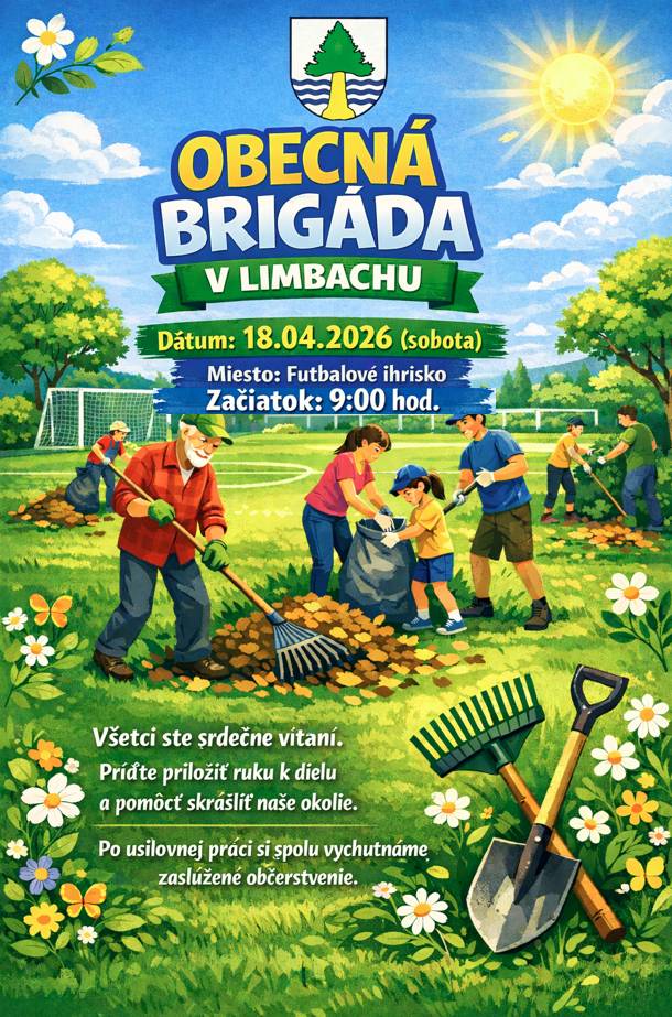 Pozývame vás na obecnú brigádu, ktorá sa uskutoční v sobotu 18.04.2026. Zraz je o 09:00 hod. na futbalovom ihrisku v Limbachu,  kde sa podľa počtu zúčastnených vytvoria skupiny a rozdelia úlohy.  Cieľom brigády bude zber odpadkov v obci, maľovanie zábradlia a zveľadenie okolia. Ak môžete, prineste si záhradné rukavice, záhradné nožnice, dobrú náladu a chuť do práce. Tešíme sa na každého, kto pomôže a prispeje tak ku skrášleniu našej obce. Pre zúčastnených bude pripravené občerstvenie. Za účasť ďakujeme.