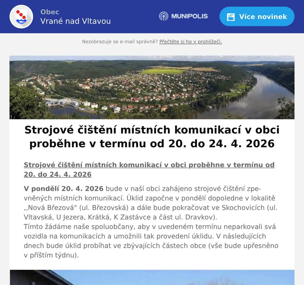 Strojové čištění místních komunikací v obci proběhne v termínu od 20. do 24. 4. 2026 V pondělí 20. 4. 2026 bude v naší obci zahájeno strojové čištění zpevněných místních komunikací. Úklid započne v pondělí dopoledne v lokalitě ,,Nová Březová" (ul. Březovská) a dále bude pokračovat ve Skochovicích (ul. Vltavská, U Jezera, Krátká, K Zastávce a část ul. Dravkov).Tímto žádáme naše spoluobčany, aby v uvedeném termínu neparkovali svá vozidla na komunikacích a umožnili tak provedení úklidu. V následujících dnech bude úklid probíhat ve zbývajících částech obce (vše bude upřesněno v příštím týdnu).