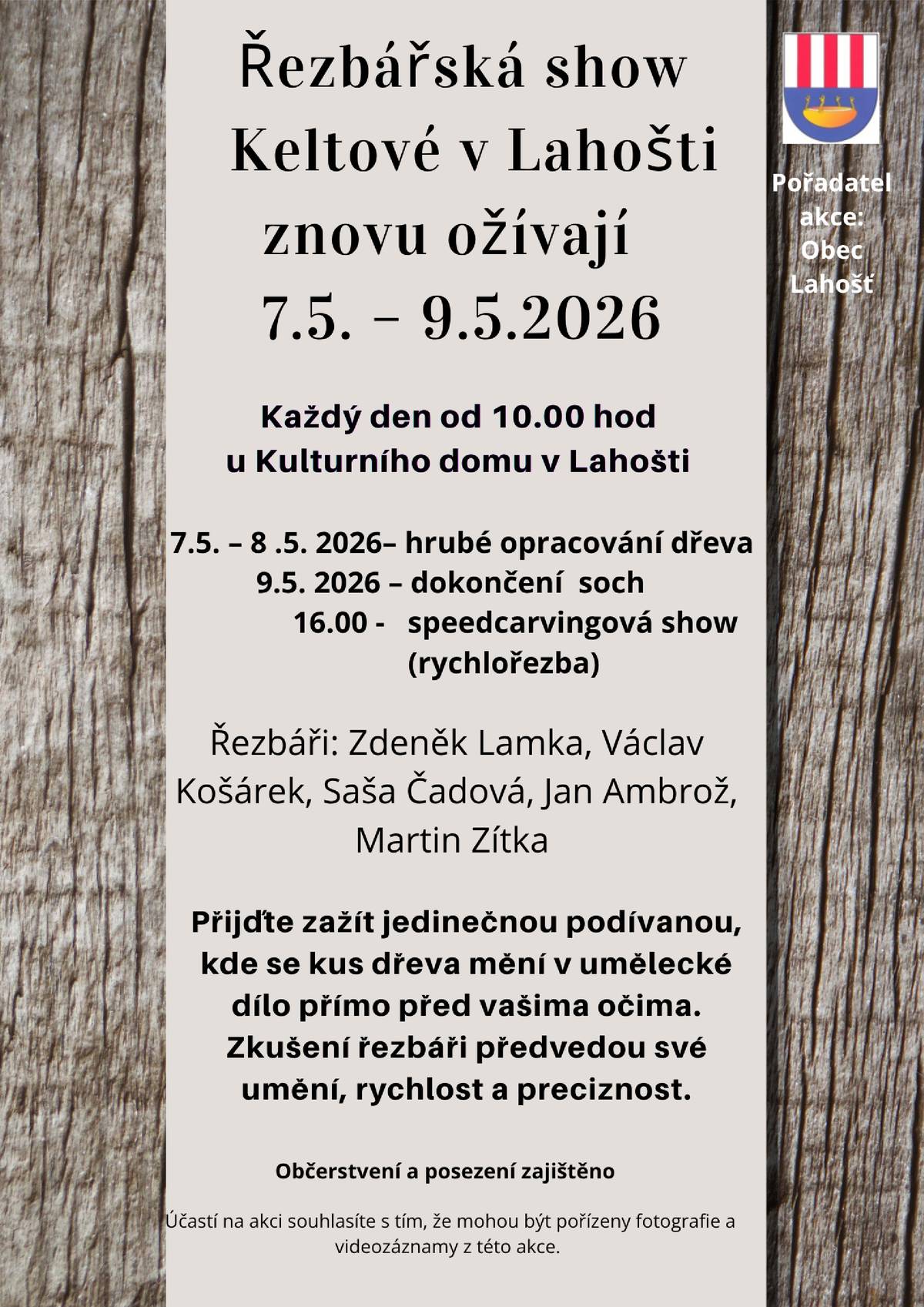 V termínu od 7. do 9. května 2026  se každý den od 10.00 hodin bude u Kulturního domu v Lahošti konat řezbářská show s účastí zkušených řezbářů: Zdeněk Lamka, Václav Košárek, Saša Čadová, Jan Ambrož a Martin Zítka. Program:  7.5. - 8.5.2025 - hrubé opracování dřeva  9.5. 2026 - dokončení soch a od 16.00 hodin speedcarvingová show (ryhlořezba).  Občerstvení a posezení zajištěno. Pořadatel akce: Obec Lahošť