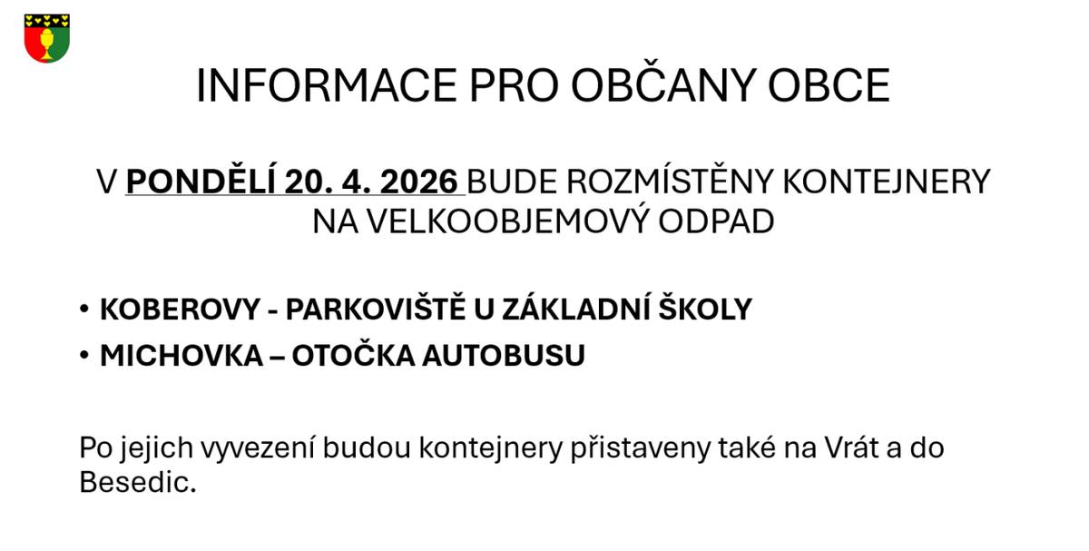V pondělí 20. dubna 2026 budou rozmístěny kontejnery na velkoobjemový odpad v obci. Občané mohou využít kontejnery umístěné na parkovišti u základní školy v Koberovech a na otočce autobusu v Michovce. Po jejich vyvezení se plánuje přistavení dalších kontejnerů na Vrát a do Besedic. T