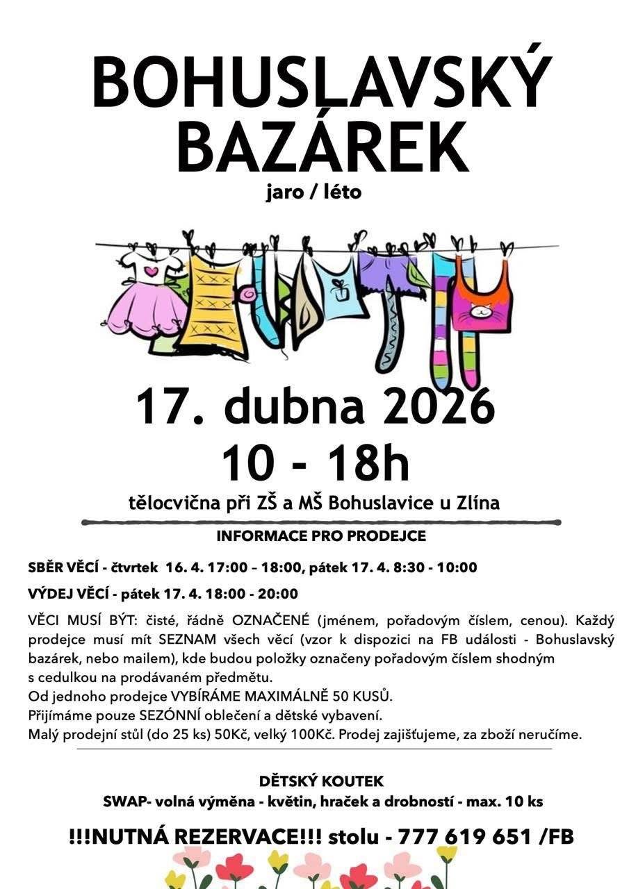 Zveme vás na tradiční Bohuslavský bazárek - jaro/léto, který se uskuteční v pátek 17. dubna od 10:00 do 18:00 v tělocvičně ZŠ a MŠ Bohuslavice u Zlína. Na místě bude po celou dobu dětský koutek. Více informací a podrobností o možnostech prodeje naleznete na přiloženém plakátu.