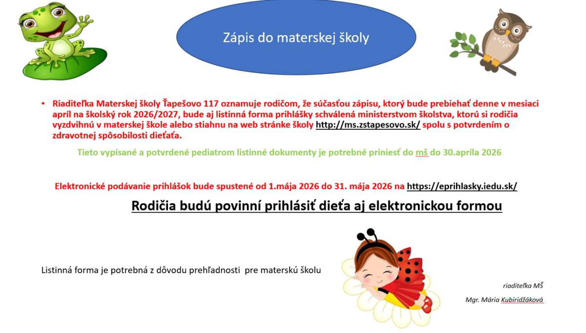 Riaditeľka MŠ Ťapešovo oznamuje rodičom, že zápis žiakov do MŠ na školský rok 2026/2027,  prebieha denne v mesiaci apríl 2026. Listinné prihlášky si môžete stiahnuť na web stránke MŠ http://ms.zstapesovo.sk, alebo osobne v MŠ a priniesť do MŠ do 30.4.2026.