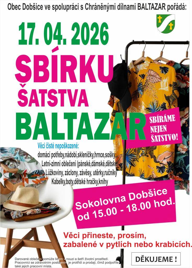 Obec Dobšice ve spolupráci s Chráněnými dílnami BALTAZAR pořádá sbírku věcí, která se uskuteční 17. dubna 2026 v sokolovně od 15 do 18 hodin. Darujte čisté nepoškozené domácí potřeby, letní a zimní oblečení pro všechny věkové kategorie, aj. Věci přineste v pytlích nebo krabicích.