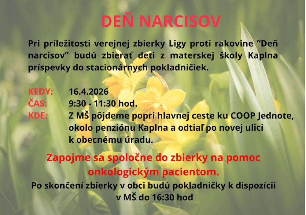 Pri príležitosti verejnej zbierky Ligy proti rakovine "Deň narcisov" budú zbierať deti z materskej školy Kaplna príspevky do stacionárnych pokladničiek.    16.4. (štvrtok) od 9,30 do 11,30 hodiny.