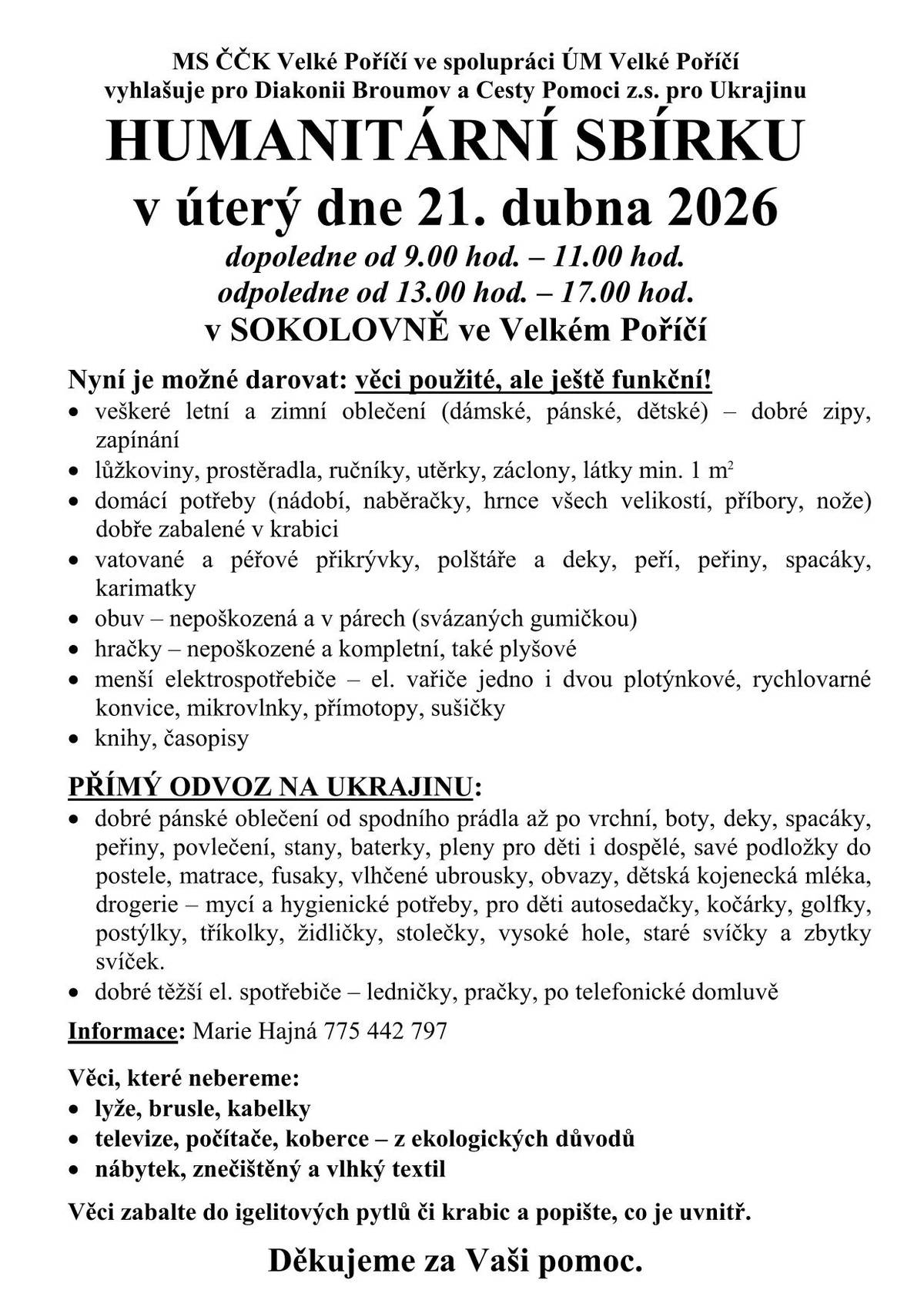 Místní skupina Českého červeného kříže Velké Poříčí pořádá v úterý 21. dubna humanitární sbírku pro Diakonii Broumov a Cesty pomoci pro Ukrajinu. Darované věci můžete odevzdávat v Sokolovně od 9:00 do 11:00 hodin a od 13:00 do 17:00 hodin. Darovat můžete věci použité, ale stále ještě funkční. Seznam darovaných věcí je na přiloženém plakátu. Děkujeme za vaši pomoc.