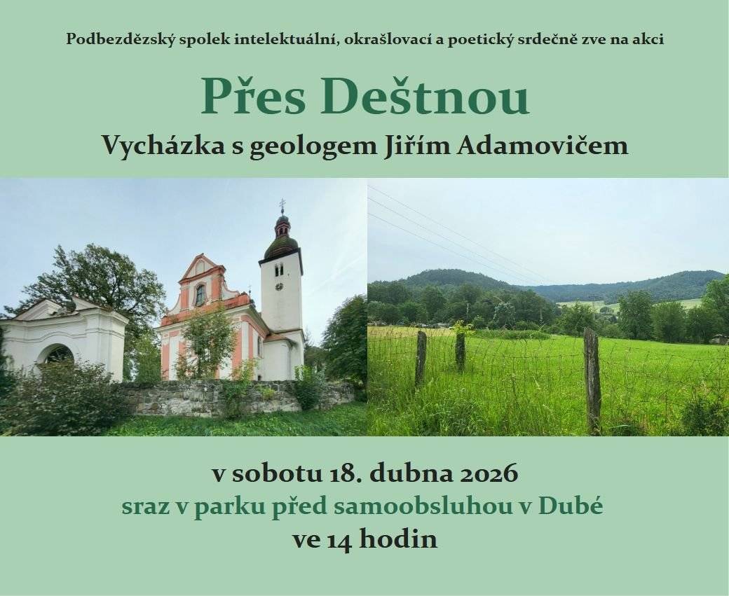 Podbezdězský spolek intelektuální, okrašlovací  a poetický připravil i letos vycházku se známým geologem Jiřím Adamovičem. Tentokrát se společně vydáme přes Deštnou  a nahlédneme do krajiny z pohledu geologie  i jejího příběhu. 📅 Sobota 18. dubna 2026 🕑 14.00 hodin 📍 Sraz v parku před samoobsluhou v Dubé Akce je určena široké veřejnosti. Vezměte si pohodlnou obuv a chuť dívat se kolem sebe trochu jinýma očima.