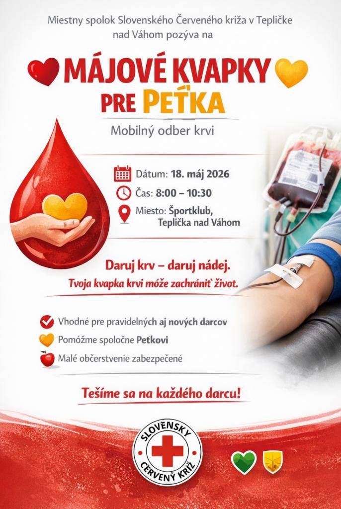 Miestny spolok Slovenského Červeného Kríža v Tepličke nad Váhom organizuje v pondelok 18.5.2026 mobilný odber krvi. Odber sa uskutoční v čase od 8:00 do 10:30 hod. v priestoroch Športklubu v Tepličke nad Váhom. Táto krv opäť poputuje nášmu Peťkovi, ktorý stále potrebuje plazmu.