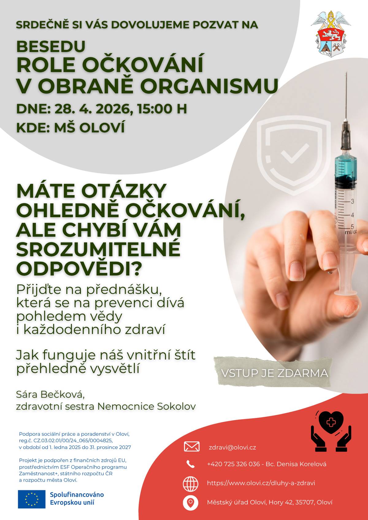 Dovolujeme si Vás, dne 28. dubna 2026 od 15:00 hodin, srdečně pozvat na besedu “Role očkování v obraně organismu". Protože se jedná o velice důležité téma, které řeší především rodiče malých dětí, chceme Vám být blíž a proto jsme zvolili místo konání v prostorách Mateřské školy Oloví. Beseda je ale veřejně přístupná všem.  Před sto lety nebyly největším strachem rodičů špatné známky nebo mobily, ale to, že jejich dítě ráno nevstane kvůli dětské obrně nebo spalničkám. Dnes jsou tyto nemoci pro většinu z nás jen pojmy z učebnic. Očkování totiž naučilo náš imunitní systém vyhrávat bitvy dřív, než vůbec začnou. Pojďme se podívat, jak jsme z neviditelných zabijáků udělali poražené soupeře. Více info v přiloženém plakátku.  Vstup je ZDARMA.  zdravi@olovi.cz +420 725 326 036