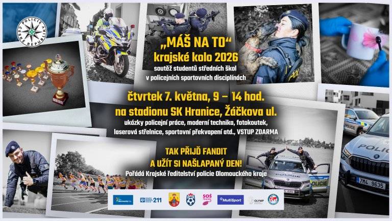 Zveme na krajské kolo policejní soutěže MÁŠ NA TO 2026 studentů středních škol z celého Olomouckého kraje v policejních sportovních disciplínách v Hranicích ve čtvrtek 7. května 2026 od 9 do 14 hodin na fotbalovém stadionu SK Hranice v Žáčkově ulici. Jde už 9. ročník oblíbené události, která spojuje ukázky policejních činností, exhibici sportovců, soutěž studentů středních škol  v policejně sportovních disciplínách, prostě zábavu pro každý věk.