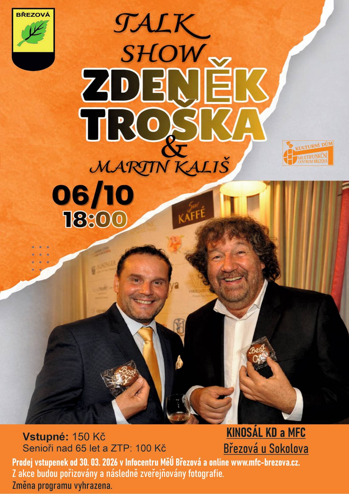 Talkshow se Zdeňkem Troškou a Martinem Kališem. Zdeněk Troška - populární a komerčně úspěšný český filmový režisér a scenárista, známý především komediemi (Slunce, seno..., Kameňák) a pohádkami (Princezna ze mlejna, Z pekla štěstí). V úterý 6. října v kinosálu KD od 18:00. Prodej vstupenek zahájen 30.března 2026. Vstupné 150 Kč, senioři nad 65 let a ZTP: 100 Kč. www.mfc-brezova.cz