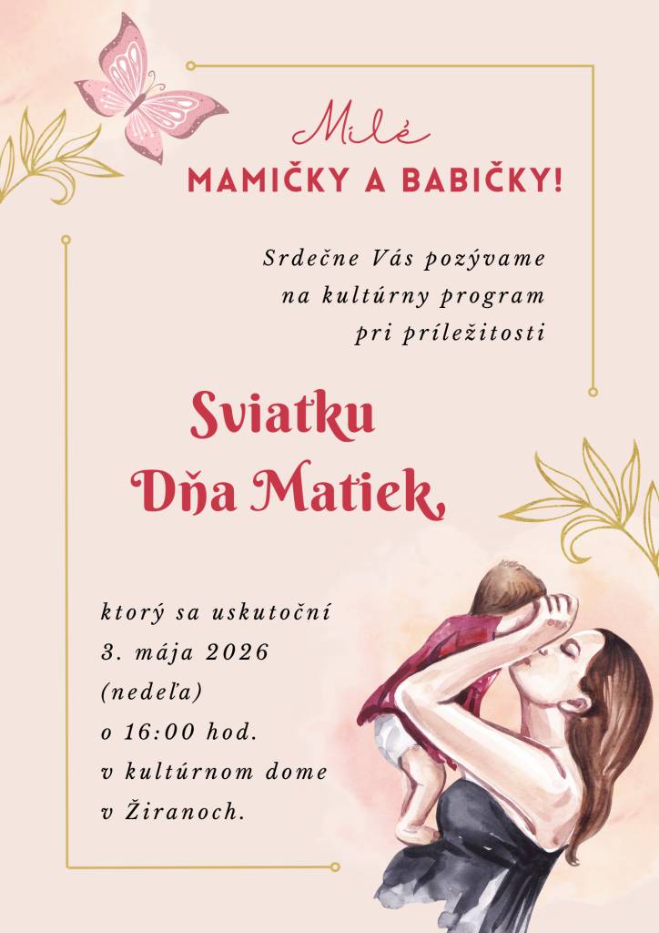 S radosťou Vás pozývame na kultúrny program pri príležitosti SVIATKU DŇA MATIEK, ktorý sa uskutoční dňa 3. mája 2026 (v nedeľu) o 16:00 hod. v kultúrnom dome v Žiranoch.  Tešíme sa na Vás.