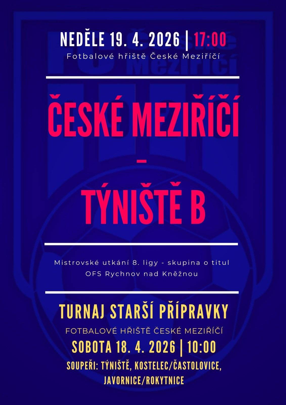 Pozvánka na víkend 18. a 19. dubna Áčko zakončilo základní část 8. ligy na druhém místě o jeden bod za prvním Opočnem/Dobruškou B. V úvodním kole nadstavby ve skupině o titul (prvních 5 po základní části se utká spolu dvoukolově doma/venku) se po týdnu opět doma střetne s rezervou Týniště, tentokrát netradičně v neděli od 17:00. Béčko v sobotu zajíždí do Kostelecké Lhoty. Starší přípravka v sobotu dopoledne odehraje domácí turnaj, mladší přípravka zahajuje jaro nedělním turnajem v Solnici. SOBOTA STARŠÍ PŘÍPRAVKA: Turnaj v Českém Meziříčí v sobotu 18.4. od 10:00 České Meziříčí - Týniště České Meziříčí - Kostelec/Častolovice České Meziříčí - Javornice/Rokytnice MUŽI B: Kostelecká Lhota B - České Meziříčí B, sobota 18.4. od 17:00 Rozhodčí: Navrátil Lukáš, Páleník Ondřej, Janeček Petr NEDĚLE MLADŠÍ PŘÍPRAVKA: Turnaj v Solnici v neděli 19.4. od 9:00 Solnice - České Meziříčí Voděrady - České Meziříčí Borohrádek/Albrechtice Modrá - České Meziříčí MUŽI A: České Meziříčí - Týniště B, neděle 19.4. od 17:00 Rozhodčí: Hrubý Miloš, Páleník Ondřej, Moravec Miroslav