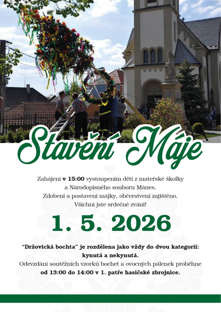 Obec Držovice zve v pátek 1.5.2026 od 15:00 na STAVĚNÍ MÁJE.Vystoupí děti z MŠ a soubor Mánes.Součástí odpoledne bude, jako každý rok, soutěž o Držovickó bochtu (kynutá,nekynutá)a Držovické kaléšek.Vzorky bochet a pálenek odevzdejte mezi 13:00 - 14:00 v 1.patře hasičské zbrojnice.Jste srdečně zváni