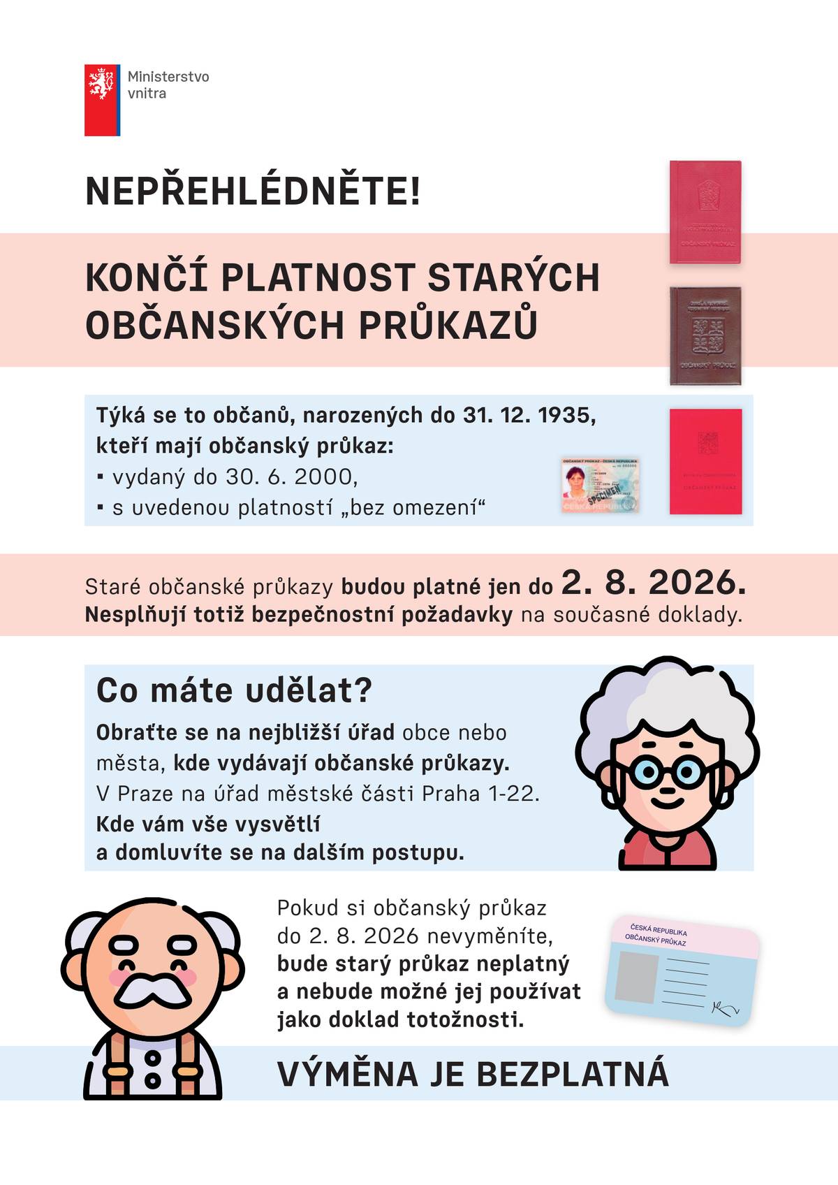 Upozorňujeme na končící platnost starých občanských průkazů vydaných do 30. 6. 2000 s uvedenou platností „bez omezení“. Týká se to osob narozených do 31. 12. 1935. Tyto doklady budou platné pouze do 2. 8. 2026. Po tomto datu již nebudou sloužit jako platný doklad totožnosti. Prosíme proto dotčené občany, aby si svůj občanský průkaz včas vyměnili. Výměna je bezplatná.