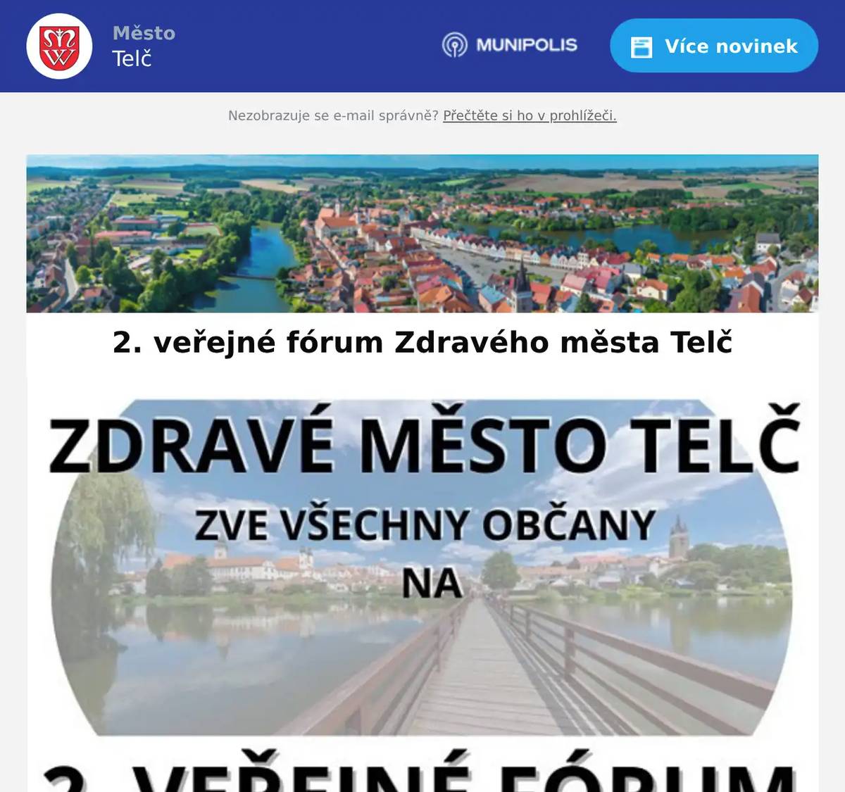 Přijďte se zapojit do otevřené diskuze o budoucnosti Telče! Čeká vás společné sdílení nápadů, podnětů i vizí, které pomohou utvářet strategii rozvoje našeho města. Diskuze proběhne formou kulatých stolů nad tématy rozvoj města, bydlení, podnikání, zaměstnanost, doprava, bezpečnost, životní prostředí, zemědělství, energetika, školství, sociální a zdravotnické služby, kultura, sport, volný čas a cestovní ruch. Pro mladé Telčany bude připraven speciální stůl mladých.  Výstupem Veřejného fóra Zdravého města Telč bude TOP 12 hlavních problémů, se kterými bude vedení města dále pracovat.  Těšit se můžete na tvorbu Pocitové mapy Telče, slosování o drobné ceny a také na malé občerstvení. Přijďte říct svůj názor, inspirovat se a být součástí změny.  Budoucnost Telče tvoříme společně.