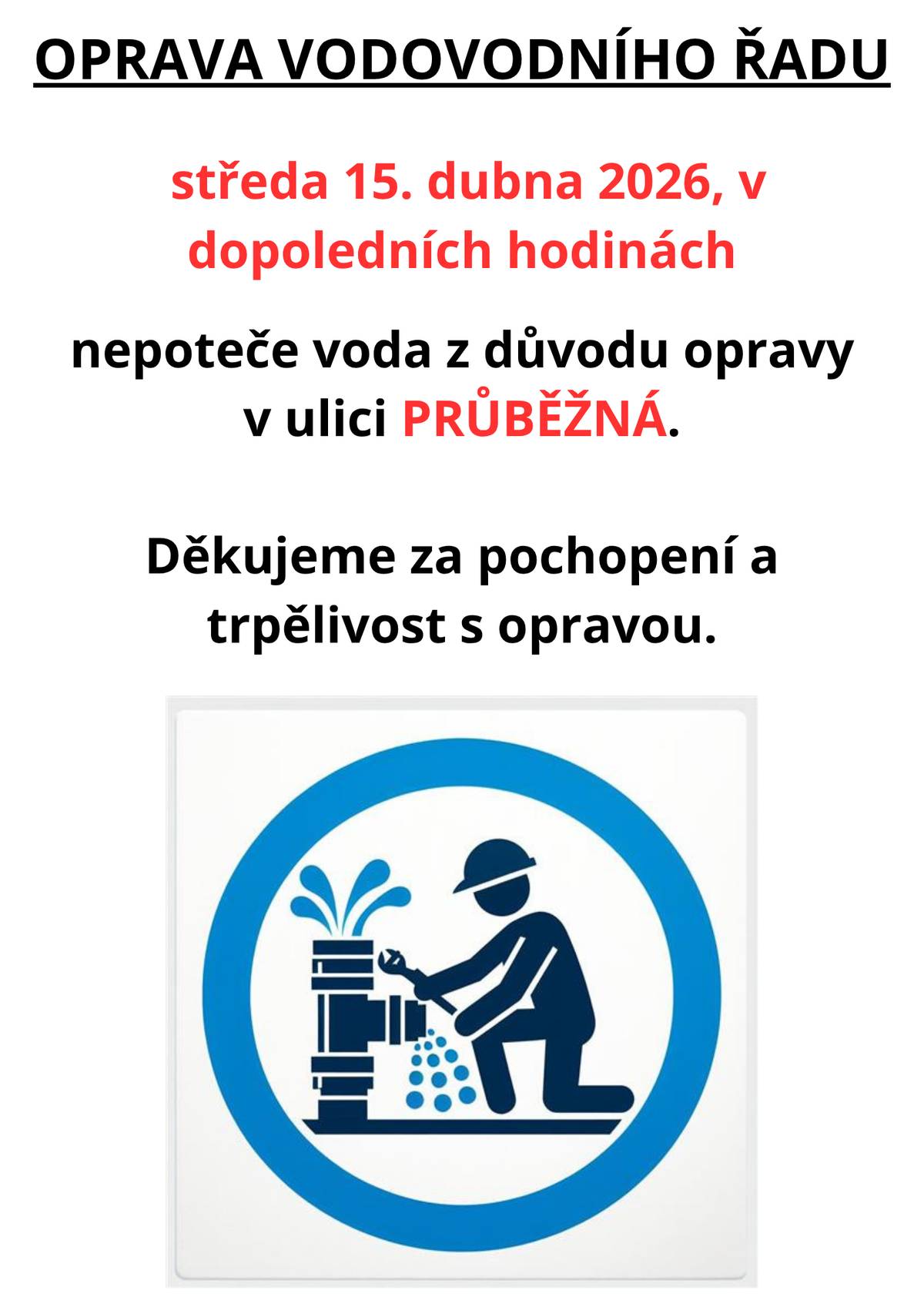 Vážení občané, dnes, tj. ve středu 15. dubna 2026 v dopoledních hodinách, se bude opravovat porucha vodovodního řadu v ulici Průběžná. Z tohoto důvodu dočasně nepoteče voda. Děkujeme za pochopení a trpělivost s opravou.