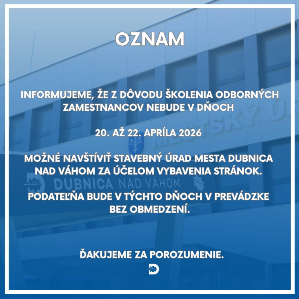 Informujeme, že z dôvodu školenia odborných zamestnancov nebude v dňoch 20. až 22. apríla 2026 možné navštíviť stavebný úrad mesta Dubnica nad Váhom za účelom vybavenia stránok. Podateľňa bude v týchto dňoch v prevádzke bez obmedzení.