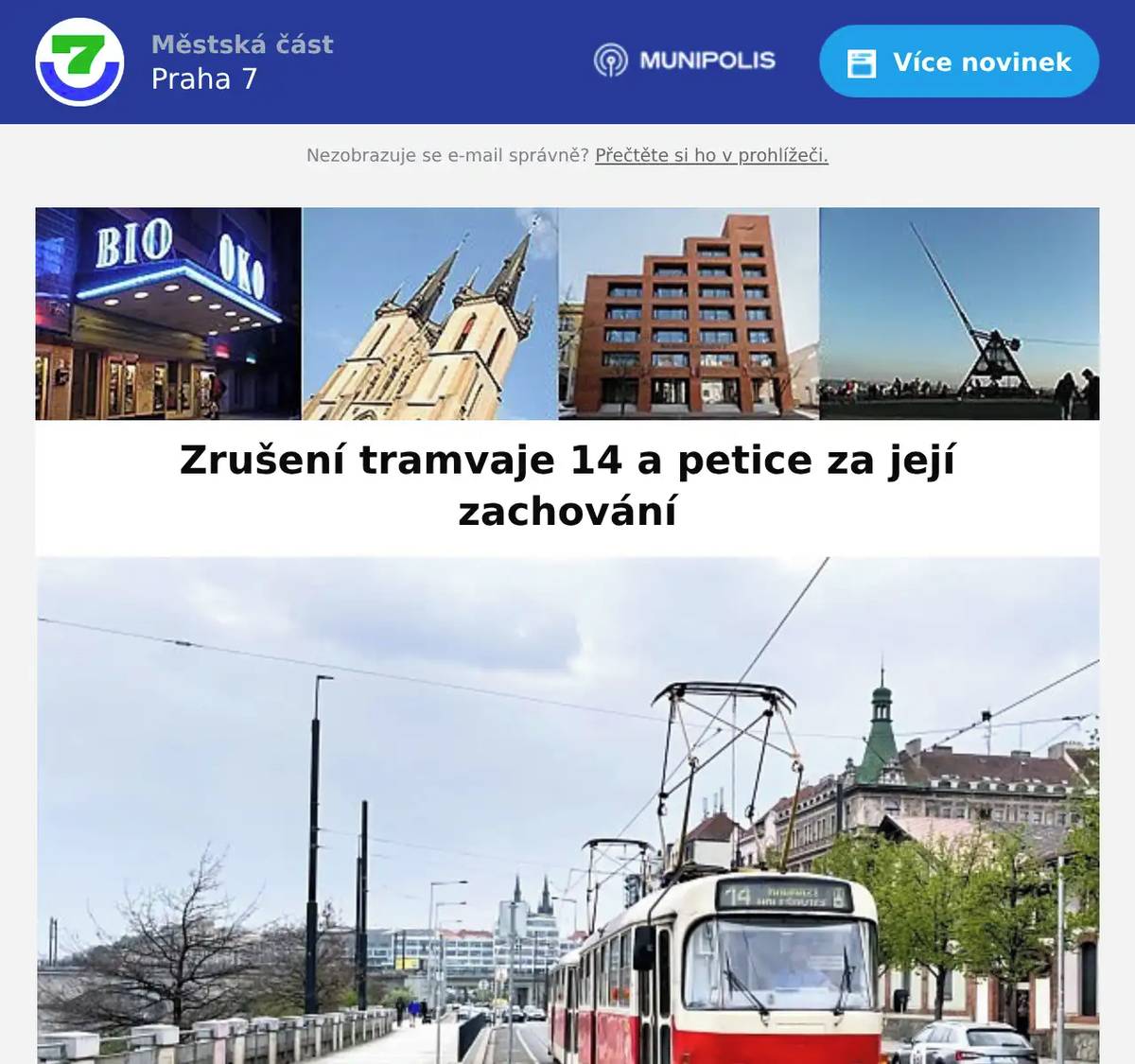 V sobotu 18. 4. se otevře Dvorecký most, který propojuje Podolí se Smíchovem a Zlíchovem. S otevřením mostu je spojená rozsáhla změna vedení linek MHD. Prahy 7 se mimořádně negativně dotkne zrušení linky 14. Ta bude nahrazena linkou 34, která bude jezdit ze zastávky Bílá labuť na Nádraží Holešovice a odtud jako linka 6 po její dosavadní trase. Více zde: https://www.praha7.cz/mhd-dvorecky-most/ S touto změnou Praha 7 dlouhodobě nesouhlasí. Městská část opakovaně jednala s organizací ROPID, s Dopravním podnikem i hl. m. Prahou o řešení situace, která významně zhorší dopravní obslužnost na našem území. Zrušením linky 14 Holešovice poprvé v historii přichází o dosavadní plnohodnotné spojení s centrem města. Vzniká nutnost přestupů nebo delších objízdných cest. Praha 7 se nadále bude snažit prosadit návrat tramvajové linky 14 v takové podobě, aby zajišťovala rychlé spojení Holešovic s centrem města, případně zavedení adekvátní náhrady, která bude jezdit minimálně na Masarykovo nádraží, a to trasou vedenou přes Štvanici. Tuto iniciativu můžete podpořit podepsáním Petice za návrat tramvaje 14 a za zlepšení dopravní obslužnosti Holešovic. Děkujeme!