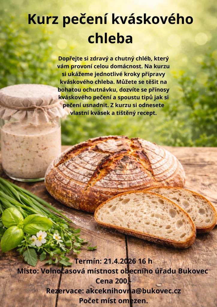 Rádi byste si dopřáli zdravý a chutný chléb, který provoní Váš domov? Neváhejte a přihlaste se na kurz, kde získáte praktické rady, jak na to. Kurz proběhne dne 21. 4. 2026 od 16 h ve volnočasové místnosti na Obecním úřadě v Bukovci. Kapacita omezená - rezervace nutná. Více viz plakát.