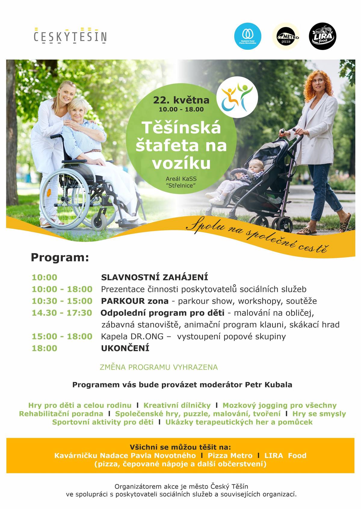 🏁 V pátek 22. května 2026 navážeme na loňskou úspěšnou akci a opět společně vyrazíme na trať, která není jen o pohybu, ale především o pochopení a vzájemném respektu. 🤝❤️ 🦽 Těšínská štafeta na vozíku vám umožní na vlastní kůži zažít, jak náročná může být manipulace s invalidním vozíkem v běžném městském prostředí.  👨👩👧👦 Akce je otevřená pro každého! Trať si mohou vyzkoušet i rodiče s dětskými kočárky, pro které jsou městské bariéry podobnou výzvou.  💬 Máte tip na bariéru ve městě? Vaše zkušenosti nás zajímají. Součástí akce bude prostor pro vaše podněty – upozorněte nás na místa, která by si zasloužila zlepšení. Společně můžeme udělat naše město přístupnější pro všechny. ♿  Doprovodný program Kromě hlavní štafety se můžete těšit na bohatý program pro celou rodinu: 🎶 Hudební vystoupení  🤸♂️ Parkour zóna 🎈 Zábavné aktivity pro děti 🍕 Výborné občerstvení  💛 Těšíme se na vás na startu!