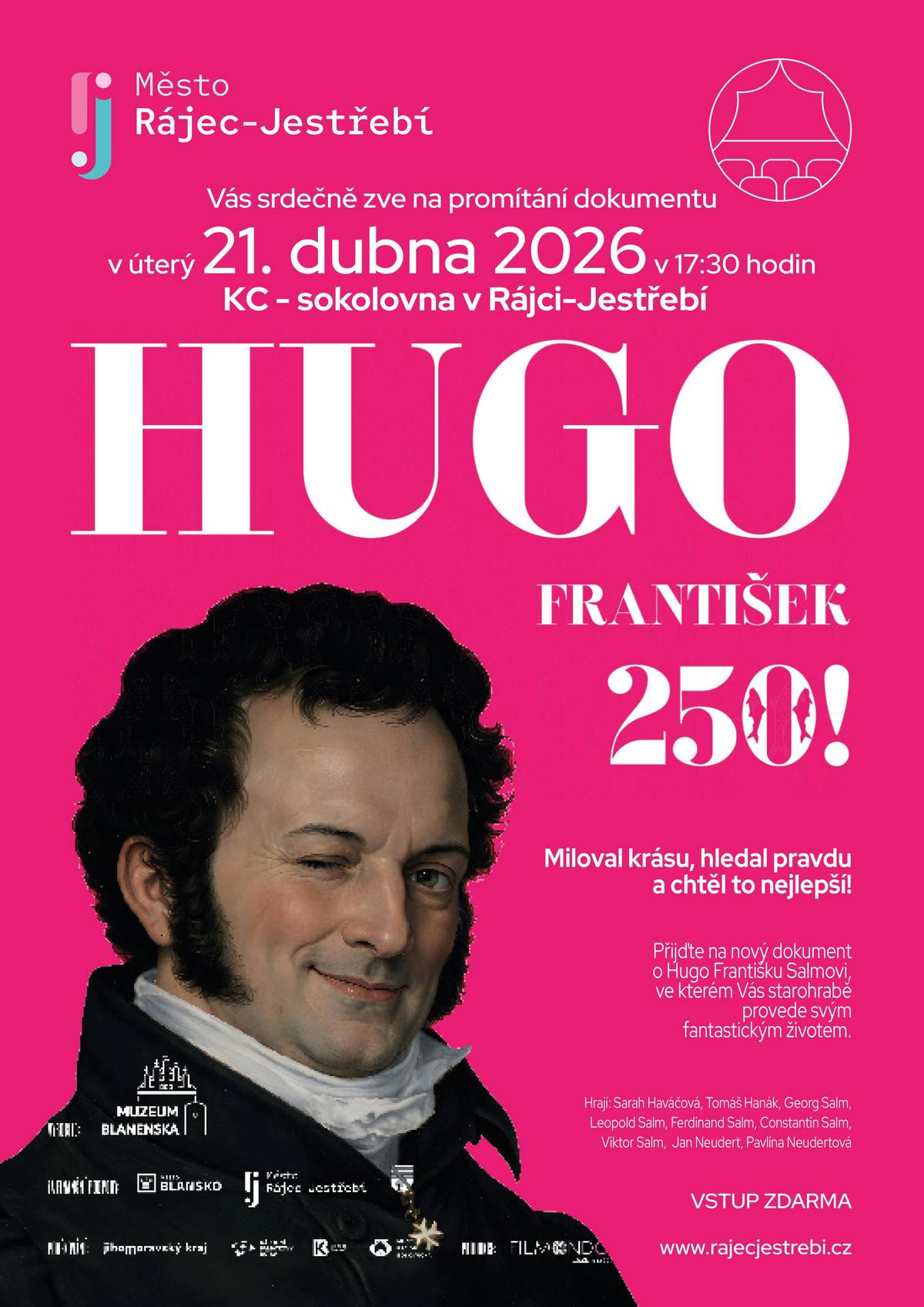Přijměte pozvání na promítání dokumentárního filmu HUGO FRANTIŠEK 250!, který vyrobilo Muzeum Blanenska a spolufinancovalo město Rájec-Jestřebí. Dokument odlehčenou formou představuje osobnost Huga Františka Salma Reifferscheidt Raitz a u příležitosti 250. výročí jeho narození ukazuje místa, kudy po regionu chodil a připomíná jeho životní poslání. Film měl premiéru 1. dubna v Blansku a my Vám jej nyní nabízíme ke zhlédnutí v rájecké sokolovně. Těšíme se na Vás v úterý 21. dubna v 17:30 hodin. Vstup je zdarma.