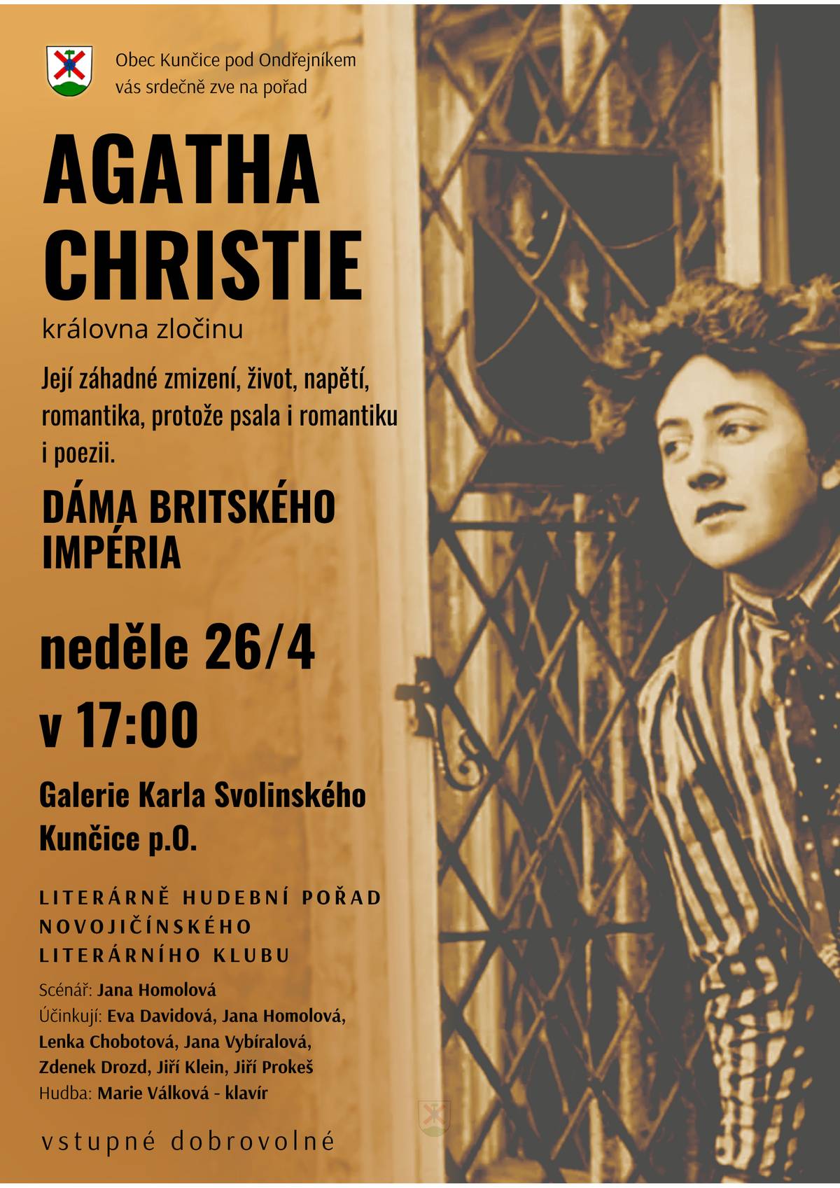 AGATHA CHRISTIE – královna zločinu Její záhadné zmizení, život plný napětí i romantiky… a také tvorba, která z ní udělala legendu světové literatury. Dáma britského impéria - Neděle 26. dubna 2026 - v 17:00 hodin - Galerie Karla Svolinského, Kunčice pod Ondřejníkem Pořad připravil Novojičínský literární klub Účinkují: Eva Davidová, Jana Homolová, Lenka Chobotová, Jana Vybíralová, Zdenek Drozd, Jiří Klein, Jiří Prokeš Hudba: Marie Válková – klavír Vstupné dobrovolné Srdečně zveme všechny milovníky literatury, hudby i tajemných příběhů. Přijďte prožít podvečer ve společnosti jedné z nejslavnějších spisovatelek světa.  Zveřejnila: Kristýna Amálie Heczková