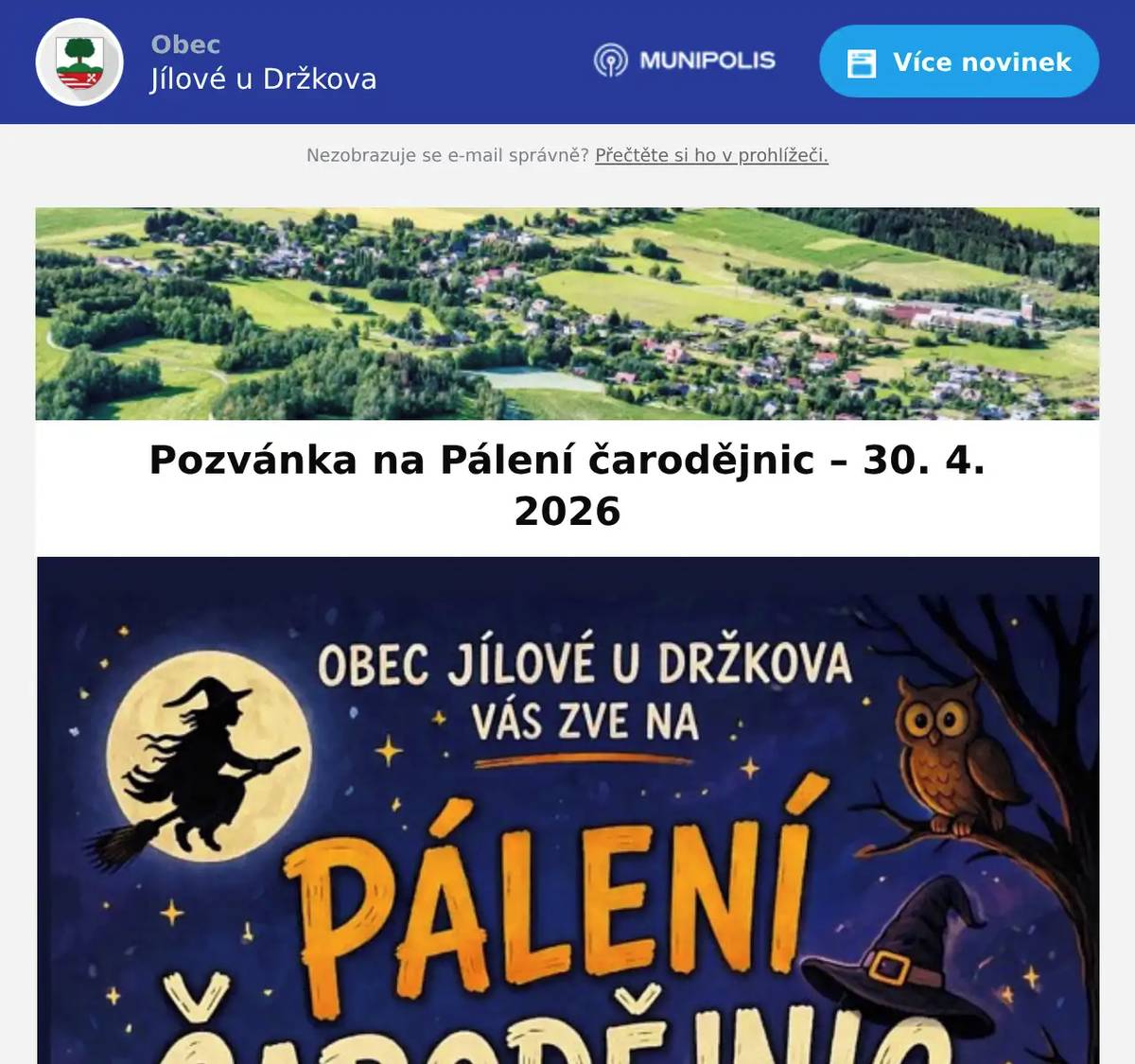 Vážení občané, obec Jílové u Držkova Vás srdečně zve na tradiční akci Pálení čarodějnic, která se uskuteční ve čtvrtek 30. dubna 2026. Těšit se můžete na příjemné setkání pro děti i dospělé, plné zábavy, světýlek a dobré nálady. Program akce: 🏮 Lampionový průvod – od 19:00 hodin (sraz u spodní autobusové zastávky) 🔥 Zapálení hranice – po setmění 🎶 Reprodukovaná hudba ☕ Občerstvení zajištěno Přijďte si s námi užít kouzelný večer, potkat sousedy a společně přivítat jaro. Těšíme se na Vaši účast! S pozdravemObec Jílové u Držkova