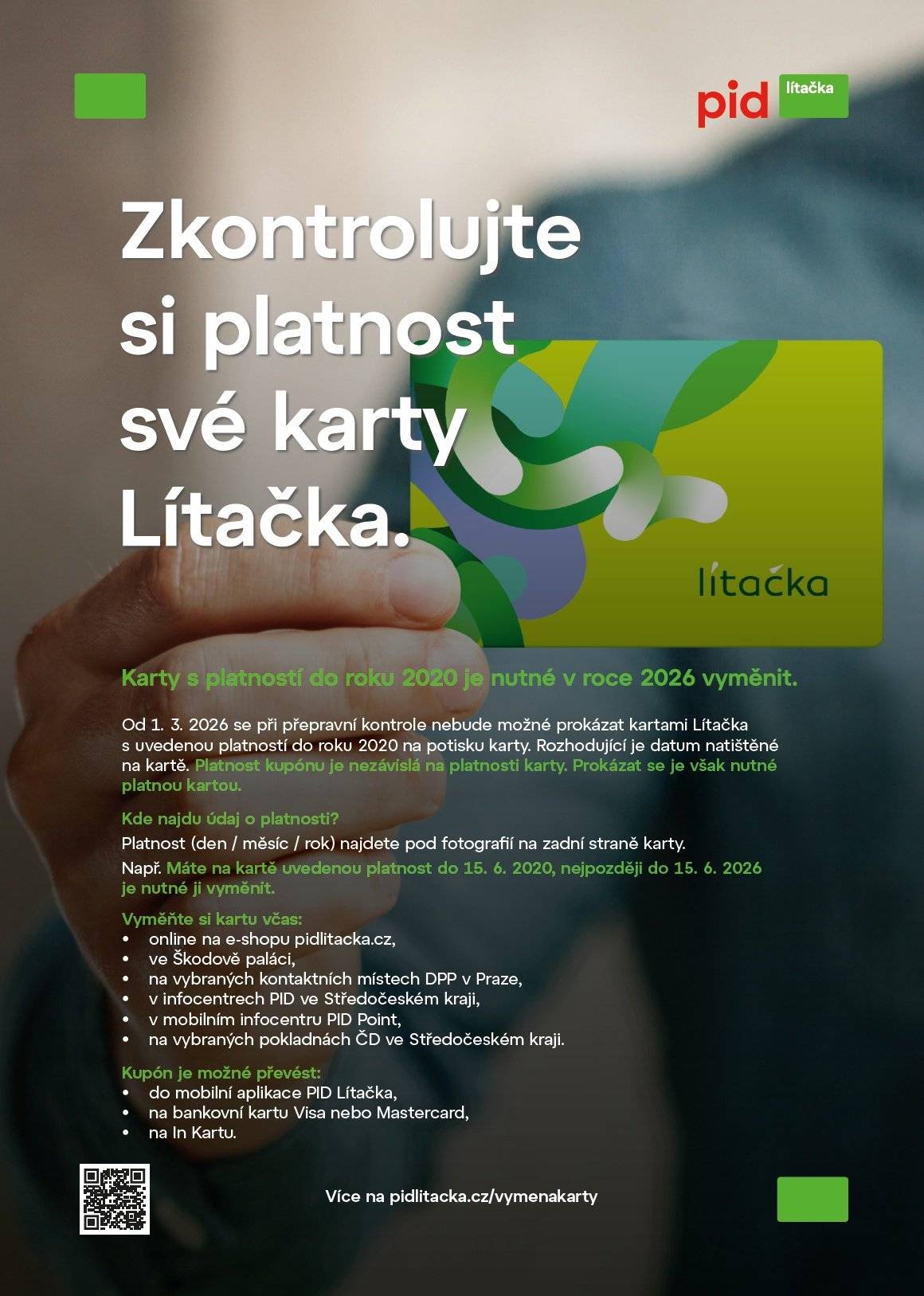Pokud má vaše karta platnost do roku 2020, je nutné ji během roku 2026 vyměnit za novou a kupón na ni převést. Po uplynutí této doby už nebude možné se při přepravní kontrole kartou prokázat. Údaj o platnosti najdete přímo pod vaší fotografií na kartě. Například: pokud je na kartě uvedena platnost do 15. 6. 2020, je potřeba ji vyměnit nejpozději do 15. 6. 2026. Nejde o platnost kupónu, ale o životnost samotné plastové karty. Ověřte si platnost své karty: www.pidlitacka.cz/vymenakarty O výměnu můžete požádat online po přihlášení do svého účtu na www.pidlitacka.cz.