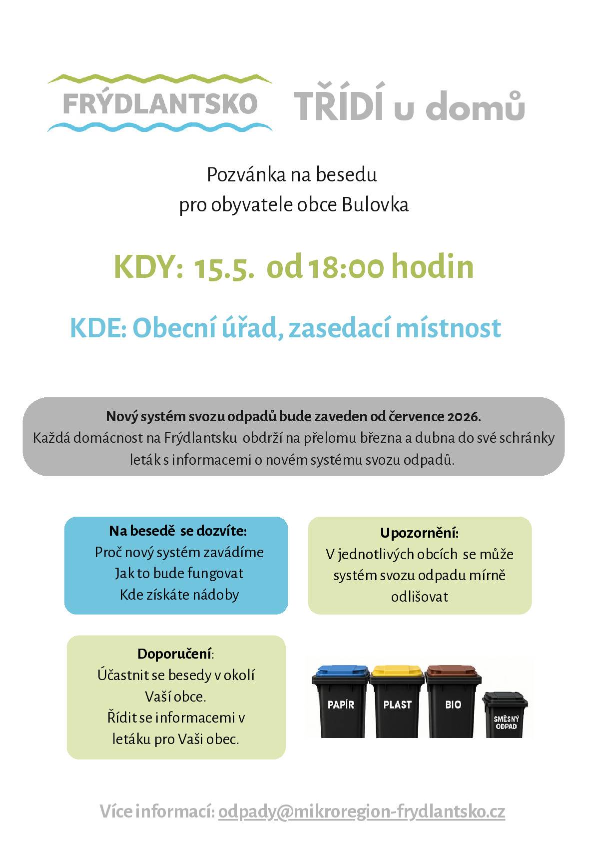 Obec Bulovka zve všechny své obyvatele na přátelskou besedu k projektu „Frýdlantsko třídí od domů“, který už brzy změní to, jak třídíme přímo u svých domovů. A nebojte – nebude to žádná nuda, ale užitečné setkání, kde se dozvíte vše důležité na jednom místě. 📅 Kdy? 15. května od 18:00 📍 Kde? Obecní úřad, zasedací místnost Co vás čeká?  proč se systém mění (a že to má smysl), jak bude fungovat v praxi, jak získáte nádoby, a hlavně – žádné záludnosti, všechno vysvětlíme lidsky a srozumitelně.  A teď pozor – můžete si rovnou na místě podepsat Smlouvy o výpůjčce nádob, takže odejdete nejen chytřejší, ale i připravení na změny. Přijďte se zeptat na cokoliv, co vás zajímá. Odpadky možná nejsou zrovna atraktivní téma, ale když se dobře třídí, dává to smysl. A kdo ví – třeba si odnesete víc než jen informace 😉 Těšíme se na vás!