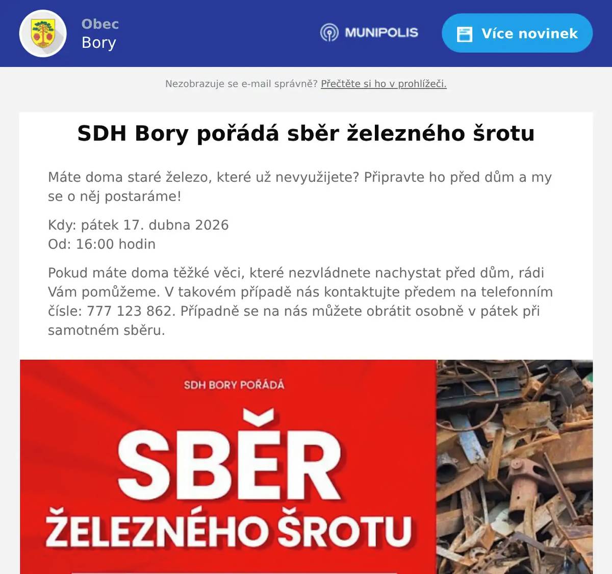 Máte doma staré železo, které už nevyužijete? Připravte ho před dům a my se o něj postaráme! Kdy: pátek 17. dubna 2026Od: 16:00 hodin Pokud máte doma těžké věci, které nezvládnete nachystat před dům, rádi Vám pomůžeme. V takovém případě nás kontaktujte předem na telefonním čísle: 777 123 862. Případně se na nás můžete obrátit osobně v pátek při samotném sběru.