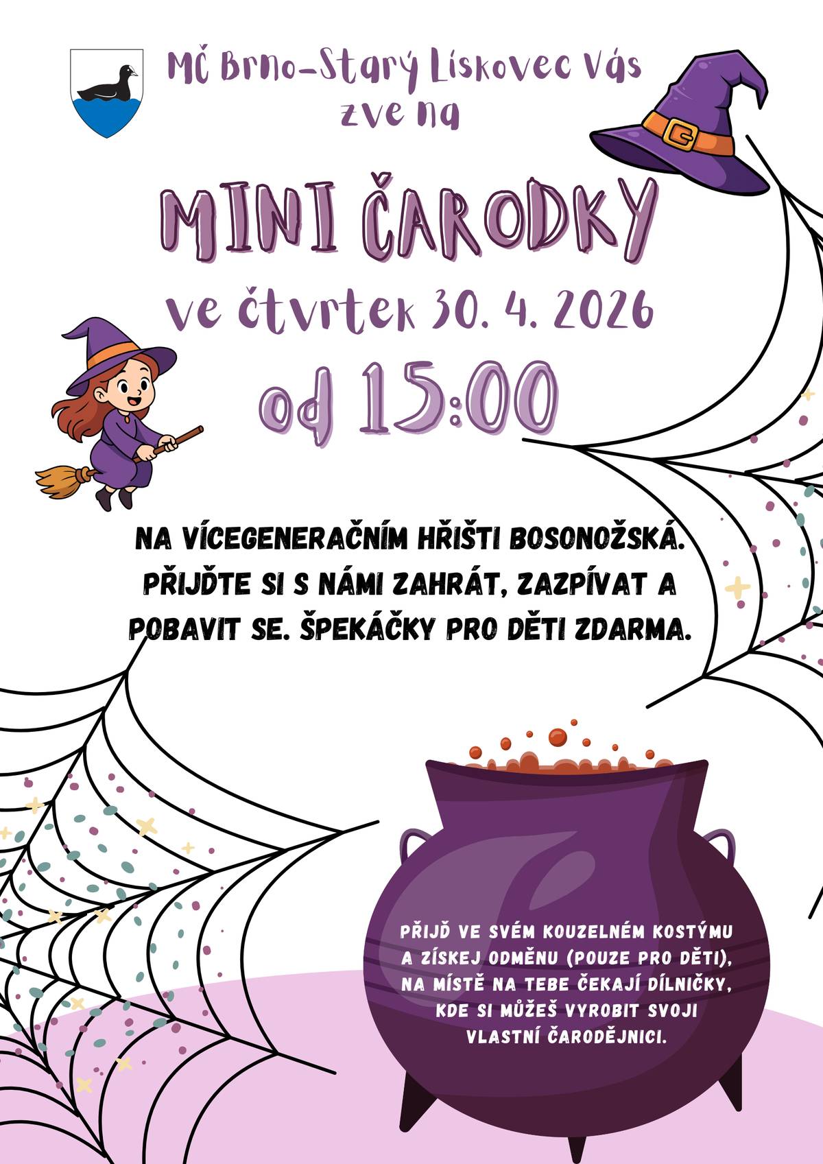 MČ Brno-Starý Lískovec vás zve na MINI ČARODKY ve čtvrtek 30.4.2026 od 15:00 NA VÍCEGENERAČNÍM HŘIŠTI BOSONOŽSKÁ. PŘIJĎTE SI S NÁMI ZAHRÁT A ZAZPÍVAT A POBAVIT SE. ŠPEKÁČKY PRO DĚTI ZDARMA   Přijď ve svém kouzelném kostýmu a získej odměnu (pouze pro děti) Na místě na tebe čekají dílničky, kde si můžeš vyrobit svoji vlastní čarodějnici.