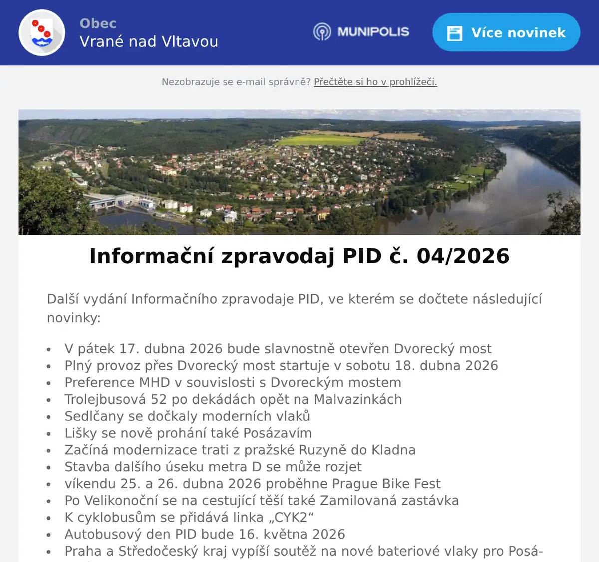 Další vydání Informačního zpravodaje PID, ve kterém se dočtete následující novinky: V pátek 17. dubna 2026 bude slavnostně otevřen Dvorecký most Plný provoz přes Dvorecký most startuje v sobotu 18. dubna 2026 Preference MHD v souvislosti s Dvoreckým mostem Trolejbusová 52 po dekádách opět na Malvazinkách Sedlčany se dočkaly moderních vlaků Lišky se nově prohání také Posázavím Začíná modernizace trati z pražské Ruzyně do Kladna Stavba dalšího úseku metra D se může rozjet víkendu 25. a 26. dubna 2026 proběhne Prague Bike Fest Po Velikonoční se na cestující těší také Zamilovaná zastávka K cyklobusům se přidává linka „CYK2“ Autobusový den PID bude 16. května 2026 Praha a Středočeský kraj vypíší soutěž na nové bateriové vlaky pro Posázavský Pacifik Turistický autobus do Českého krasu vyjede 1. července 2026 Zastávky mobilního infocentra PID Point v květnu 2026