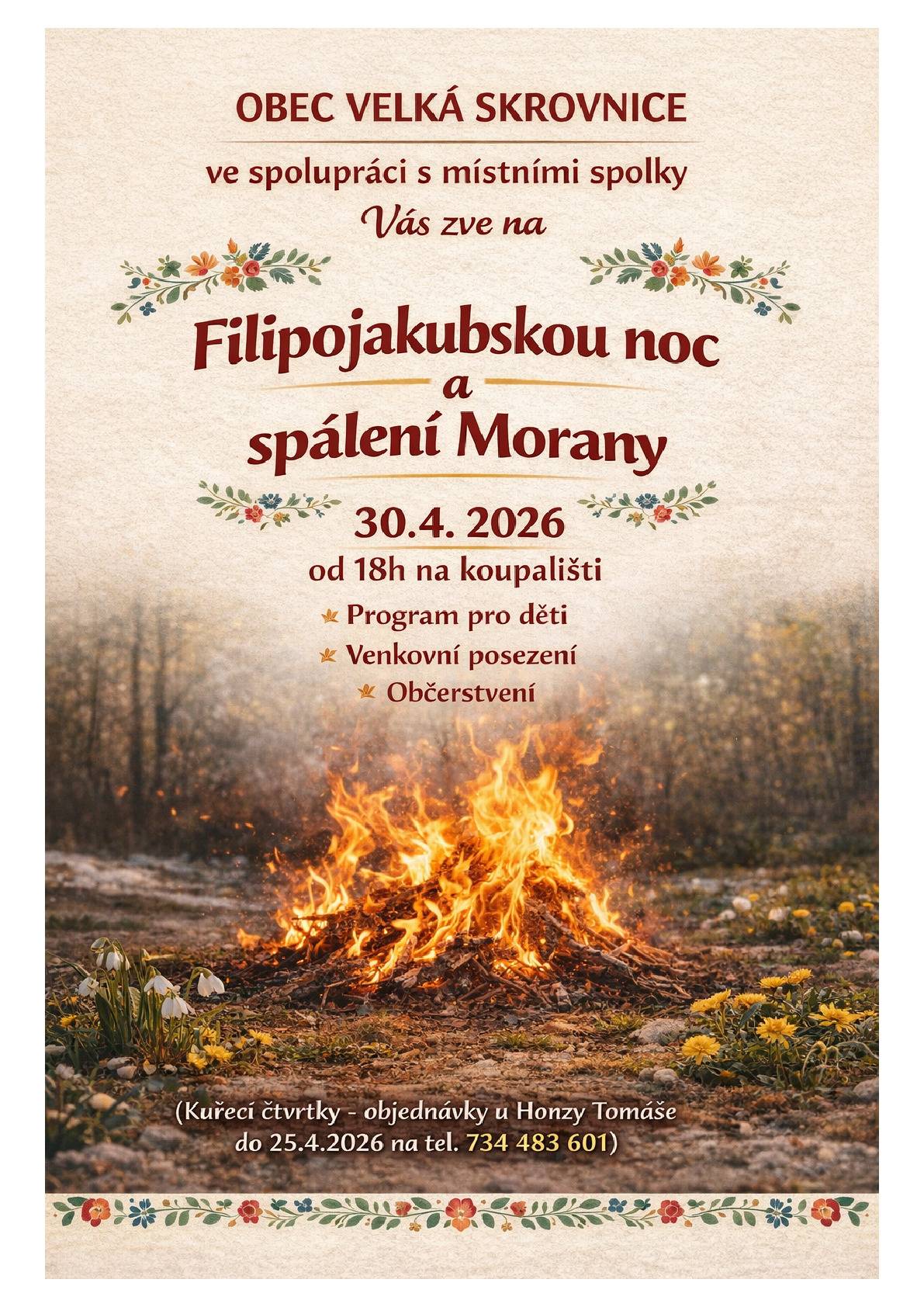Obec Velká Skrovnice ve spolupráci s místními spolky Vás srdečně zve na Filipojakubskou noc a spálení Morany, které se uskuteční ve středu 30. 4. 2026 od 18 hodin na koupališti. Těšit se můžete na program pro děti, venkovní posezení a občerstvení. Kuřecí čtvrtky je možné objednat u Honzy Tomáše do 25. 4. 2026 na tel. 734 483 601. Přijďte společně přivítat jaro a užít si příjemný podvečer.