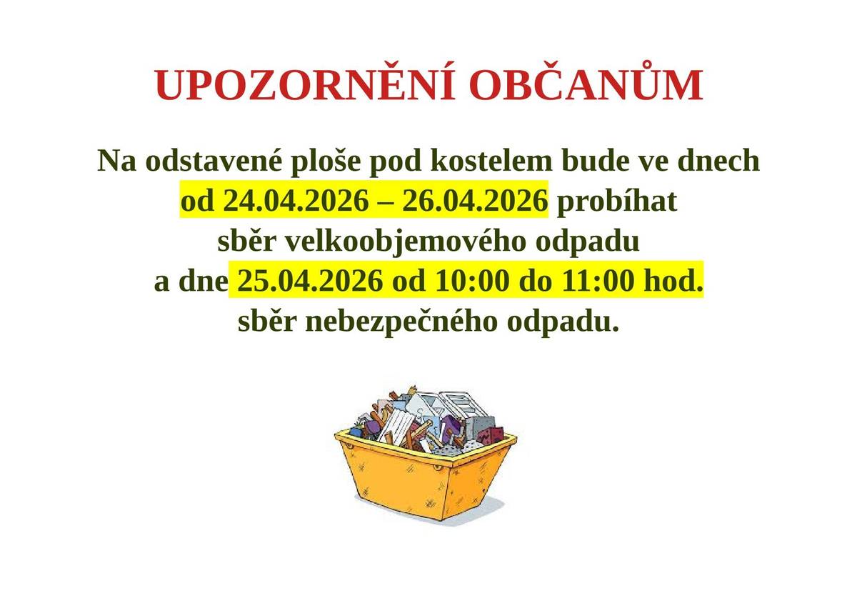 Vážení občané, tento víkend od 24.4.-26.4.2026 bude probíhat sběr velkoobjemného odpadu a v sobotu 25.4.2026 od 10:00 - 11:00 sběr nebezpečného odpadu, vše na odstavné ploše pod kostelem.