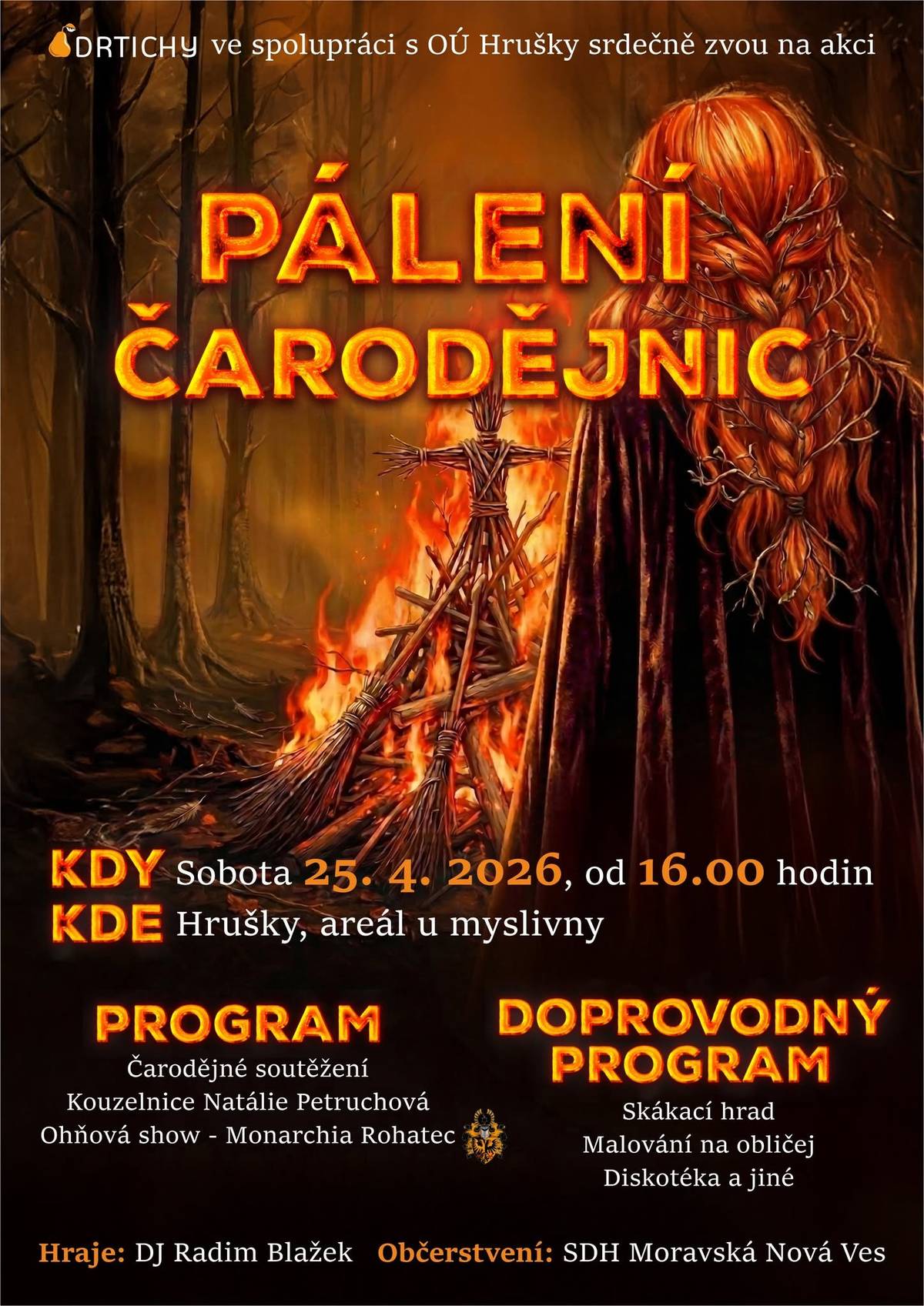 DRTICHY ve spolupráci s OÚ vás tímto srdečně zvou v sobotu 25. 04. 2026 od 16.00 hodin v areálu u myslivny na již tradiční PÁLENÍ ČARODĚJNIC. Od 16.00 hodin se můžete těšit na čarodějné soutěžení, kouzelnici Natálii Petruchovou, ohňovou show, malování na obličej, diskotéku a skákací hrad. Hraje DJ Radim Blažek, občerstvení zajištěno.   Pošta Partner Hrušky oznamuje, že v úterý 21. 04. 2025 bude otevřeno pouze do 11.30 hodin.    Osička stavební firma z Velkých Bílovic přijme řidiče/zásobovače a zedníka na plný úvazek. V případě zájmu volejte na telefonní číslo 774 812 756.