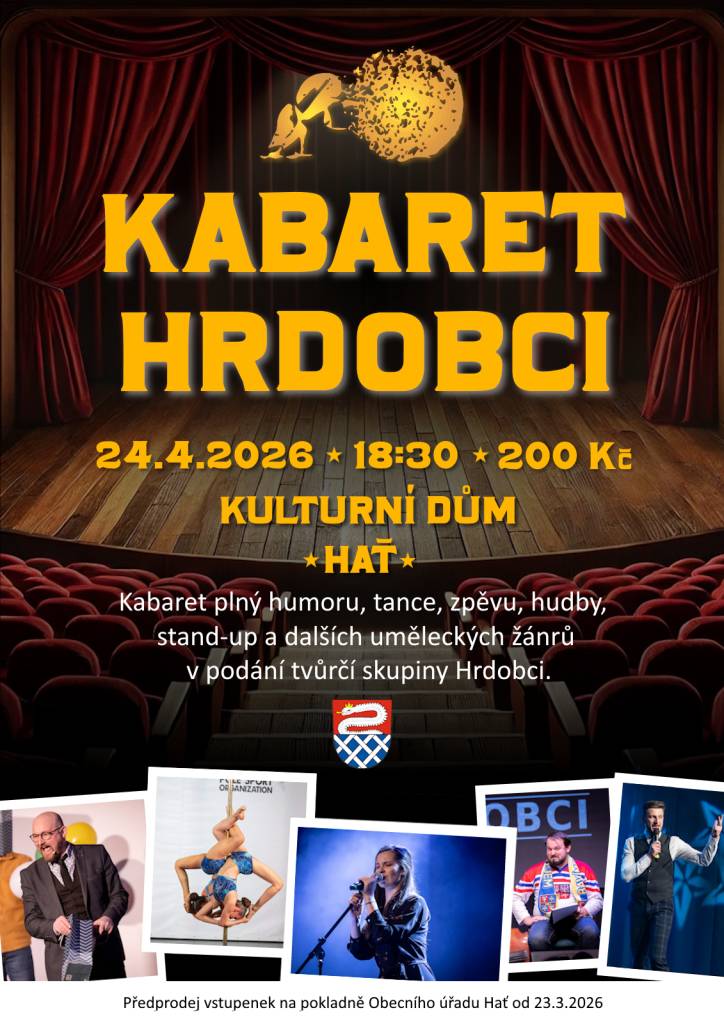 V pátek 24.4.2026 v 18:30 hodin zavítá do obce Hať kabaret plný humoru, tance, zpěvu, hudby, stand-up a dalších uměleckých žánrů v podání tvůrčí skupiny Hrdobci.   Předprodej vstupenek je na pokladně Obecního úřadu Hať od 23.3.2026. Cena vstupenky je 200 Kč.