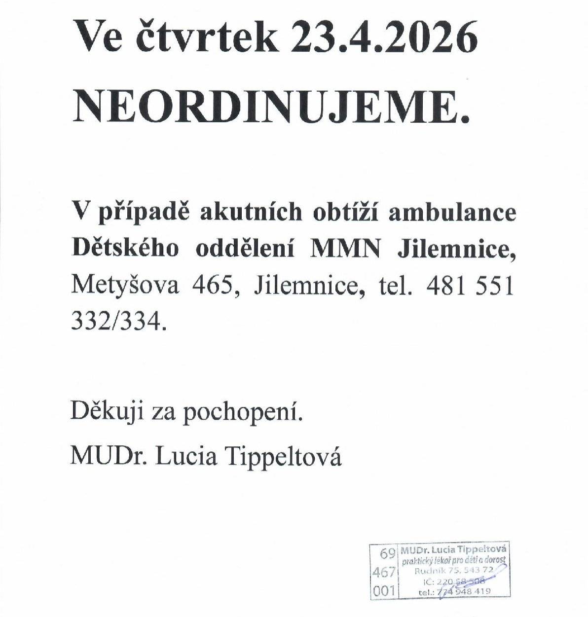 MUDr. Lucia Tippeltová oznamuje, že ve čtvrtek 23. dubna 2026 NEORDINUJE! V případě akutních obtíží se prosím obraťte na: 🏥Dětské oddělení MMN Jilemnice 📍Metyšova 465, Jilemnice 📞Telefon: 481 551 332(334) Děkuji za pochopení. MUDr. Lucia Tippeltová
