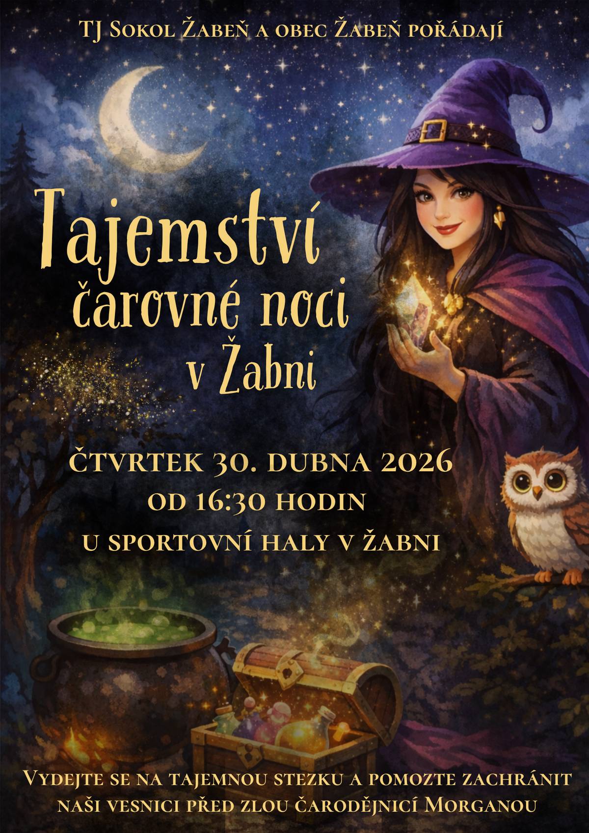TJ Sokol Žabeň a obec Žabeň, Vás zvou na kouzelné odpoledne plné magie, tajemství a dobrodružství. Vydejte se na čarodějnickou stezku, kde vás čekají magické úkoly, lektvary i zkoušky odvahy. Pomůžete odhalit tajemství čarodějnice Morgany a složit zaklínadlo, které může zlomit její kletbu. 📅 30. dubna 2026 🕟 od 16:30 hodin 📍 u sportovní haly v Žabni Přijďte si užít jedinečnou atmosféru.