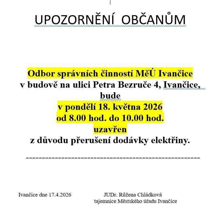 Městský úřad Ivančice oznamuje občanům, že v pondělí 18. května 2026 v době od 08.00 hod. do 10.00 hod. bude v souvislosti s plánovaným přerušením dodávky elektrické energie budova Odboru správních činností, ul. P. Bezruče 4, Ivančice uzavřena.