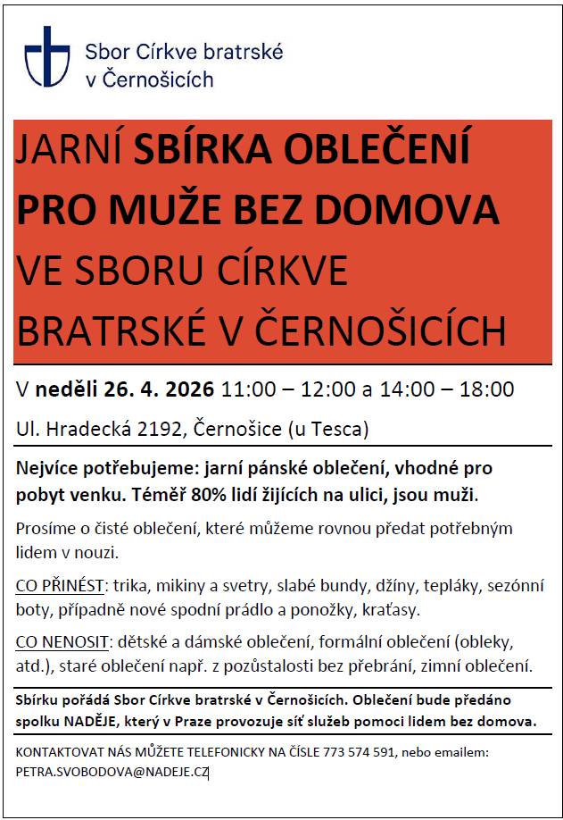 Oblečení lze nosit od 11 do 12, od 14 do 18. Nejvíce je třeba jarní pánské oblečení, vhodné pro pobyt venku. Prosíme o čisté oblečení, které lze rovnou předat potřebným. Sbírku pořádá Sbor Církve bratrské. Oblečení putuje spolku NADĚJE, který v Praze provozuje síť služeb pomoci lidem bez domova.