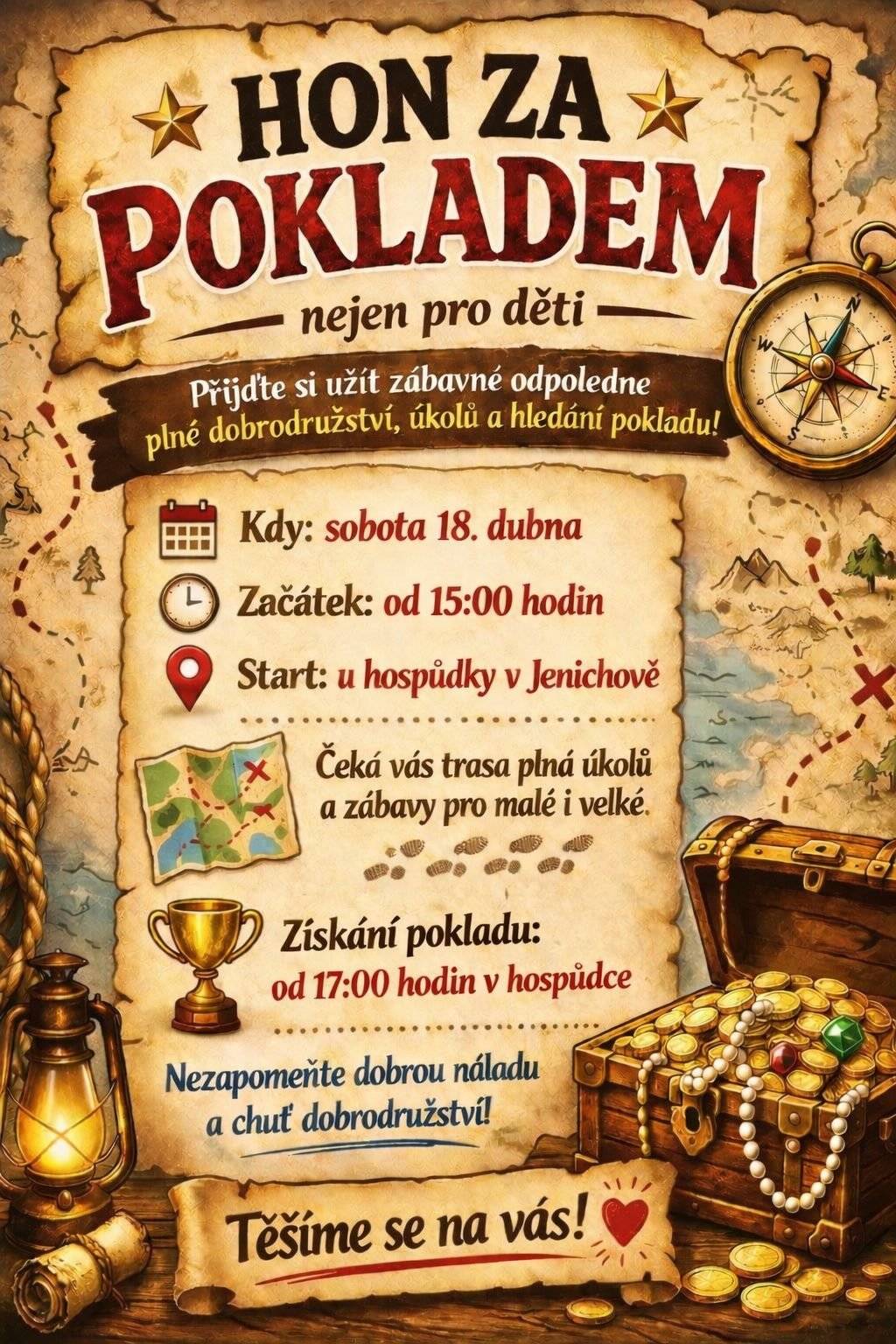 HON ZA POKLADEM (nejen pro děti) Přijďte si užít zábavné odpoledne plné dobrodružství a úkolů! Akce se koná v sobotu 18. dubna. Start je u hospůdky v Jenichově od 15:00 hodin. Na trasu se můžete vydat kdykoliv během odpoledne. Na startu dostanete kartičky, které vás provedou celou trasou. Postupně získáte heslo k otevření truhly s pokladem. Čeká vás trasa plná úkolů a zábavy pro malé i velké. Poklad bude možné otevřít od 17:00 hodin v hospůdce. Nezapomeňte dobrou náladu a chuť dobrodružství! Těšíme se na vás! ❤️