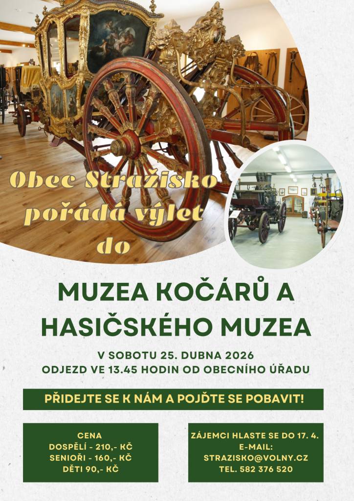 Obec Stražisko všechny srdečně zve na výlet v sobotu 25.4.2026 do Čech pod Kosířem. V Muzeu kočárů nás osobně provede pan Obr. Odjezd autobusu bude ve 13.45 hodin od obecního úřadu. Zájemci se mohou hlásit do 17.4. na e-mail: strazisko@volny.cz nebo na tel.: 582 376 520. Těšíme se na Vás!