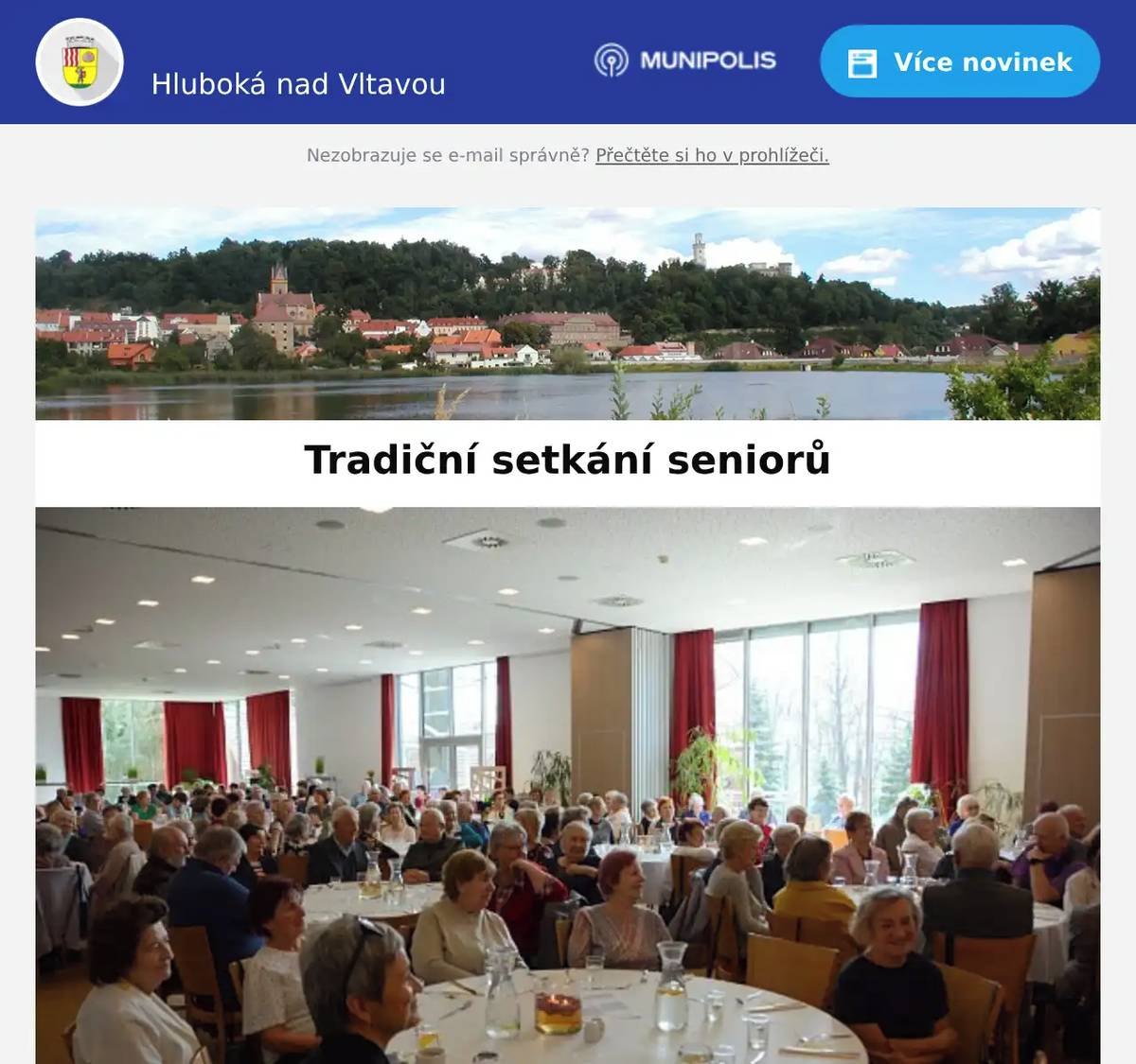 Milí spoluobčané,   srdečně vás zveme na Tradiční setkání seniorů v Hluboké nad Vltavou ve čtrvtek 23. dubna 2026 od 14 hodin v Parkhotelu Hluboká nad Vltavou. Čeká vás příjemné odpoledne plné hudby, tance a zajímavého programu:14.00 Zahájení, úvodní slovo14.15 Vystoupení dětského pěveckého souboru Základní školy14:30 Taneční vystoupení žáků základní školy15.00 Zajímavosti z lékárny15:15 Hudba k tanci a poslechu16.00 Velký spolek perfektních holek z Bavorovic16:30 - 18.00 Hudba k tanci a poslech Pro všechny účastníky je zajištěno občerstvení Zajištěna je také doprava z okolních obcí - viz příloha Přijďte si užít pohodové odpoledne, setkat se s přáteli a pobavit se. Těšíme se na vás! Město Hluboká nad Vltavou